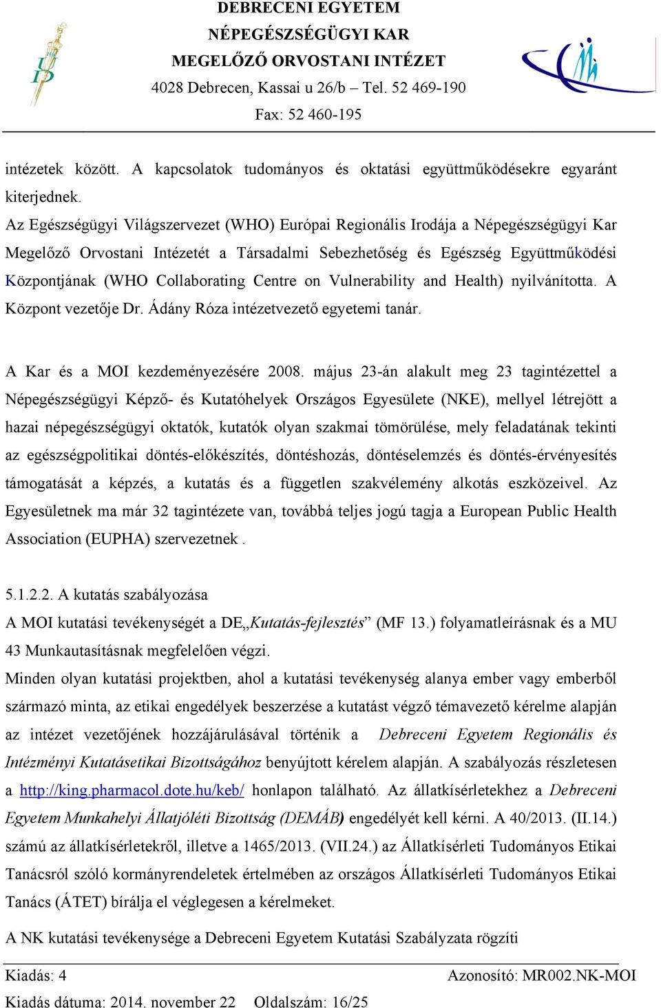 Centre on Vulnerability and Health) nyilvánította. A Központ vezetője Dr. Ádány Róza intézetvezető egyetemi tanár. A Kar és a MOI kezdeményezésére 2008.