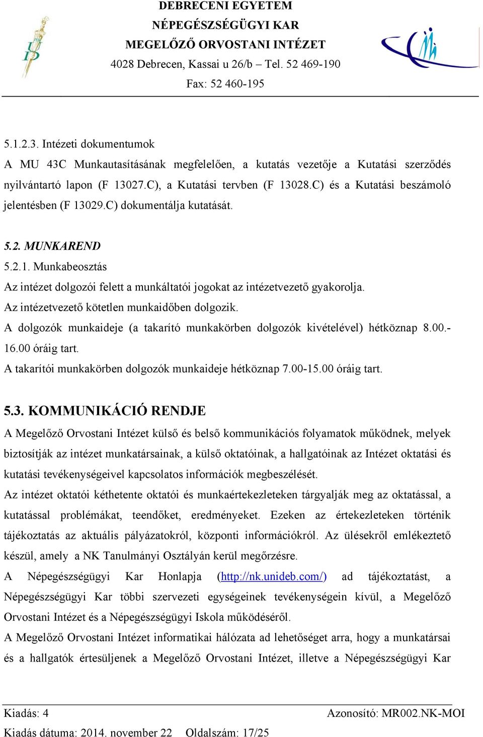 Az intézetvezető kötetlen munkaidőben dolgozik. A dolgozók munkaideje (a takarító munkakörben dolgozók kivételével) hétköznap 8.00.- 16.00 óráig tart.