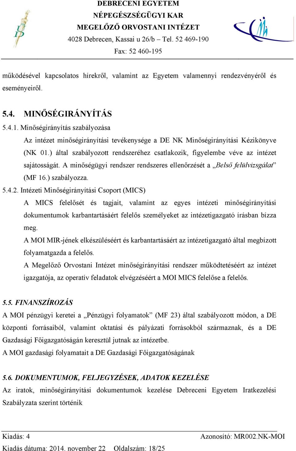 ) által szabályozott rendszeréhez csatlakozik, figyelembe véve az intézet sajátosságát. A minőségügyi rendszer rendszeres ellenőrzését a Belső felülvizsgálat (MF 16.) szabályozza. 5.4.2.