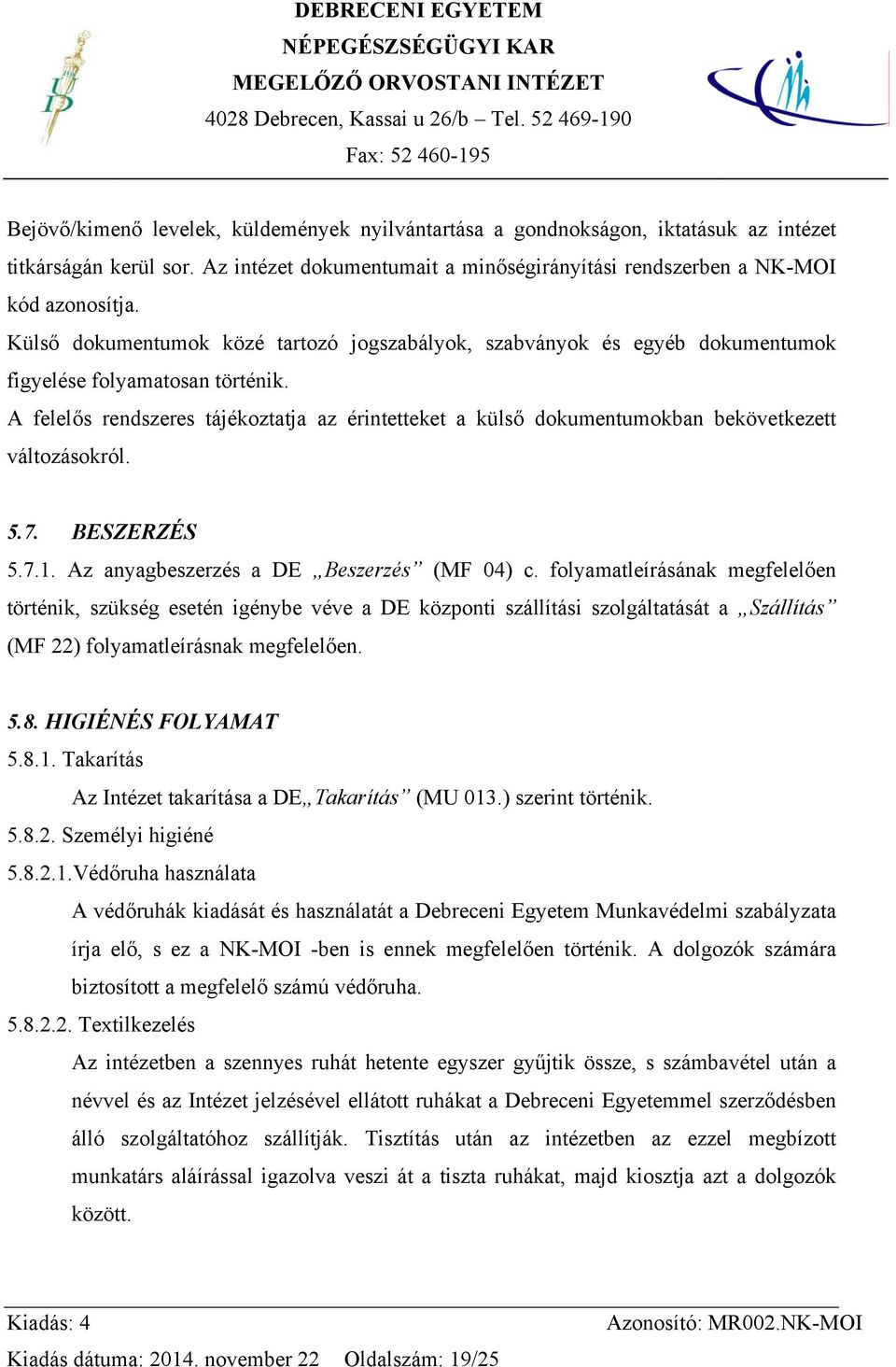 A felelős rendszeres tájékoztatja az érintetteket a külső dokumentumokban bekövetkezett változásokról. 5.7. BESZERZÉS 5.7.1. Az anyagbeszerzés a DE Beszerzés (MF 04) c.