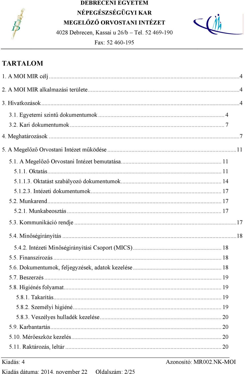 2. Munkarend... 17 5.2.1. Munkabeosztás... 17 5.3. Kommunikáció rendje...17 5.4. Minőségirányítás...18 5.4.2. Intézeti Minőségirányítási Csoport (MICS)... 18 5.5. Finanszírozás... 18 5.6.