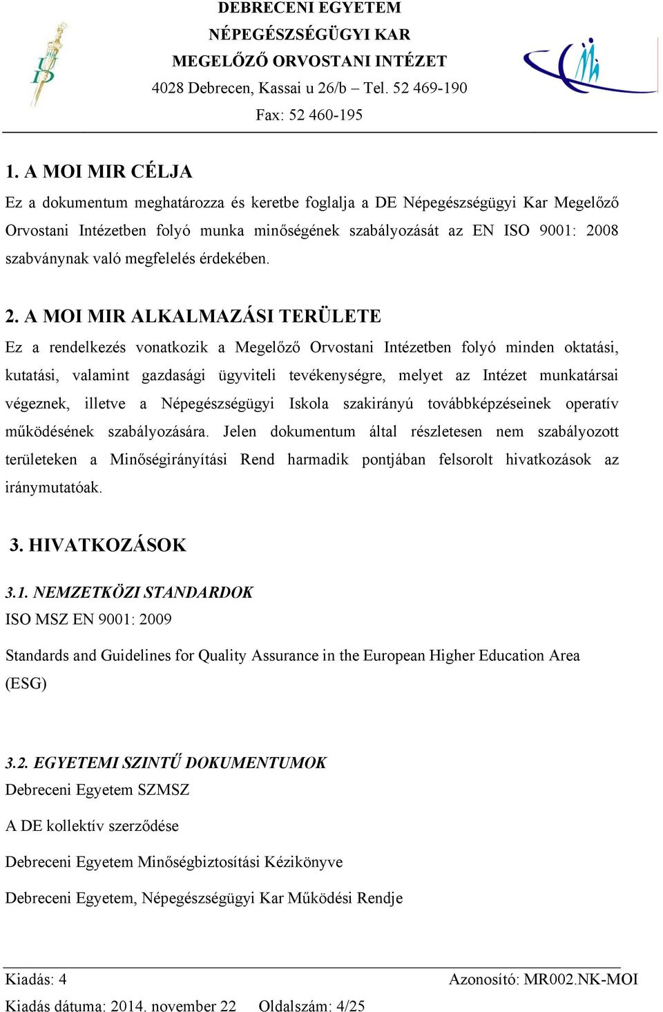 A MOI MIR ALKALMAZÁSI TERÜLETE Ez a rendelkezés vonatkozik a Megelőző Orvostani Intézetben folyó minden oktatási, kutatási, valamint gazdasági ügyviteli tevékenységre, melyet az Intézet munkatársai