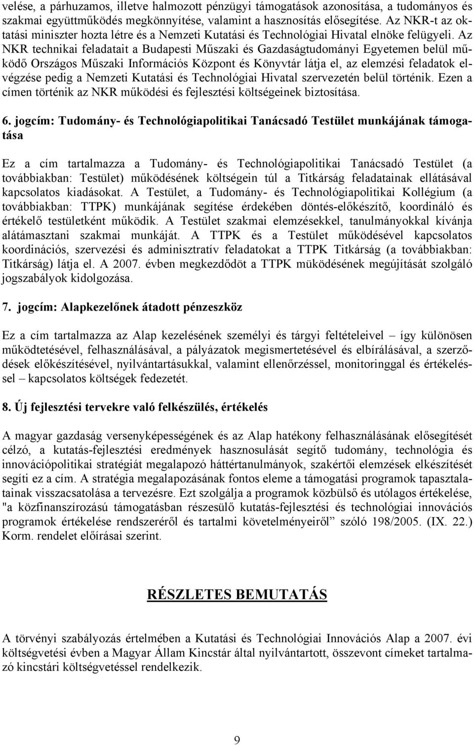 Az NKR technikai feladatait a Budapesti Műszaki és Gazdaságtudományi Egyetemen belül működő Országos Műszaki Információs Központ és Könyvtár látja el, az elemzési feladatok elvégzése pedig a Nemzeti