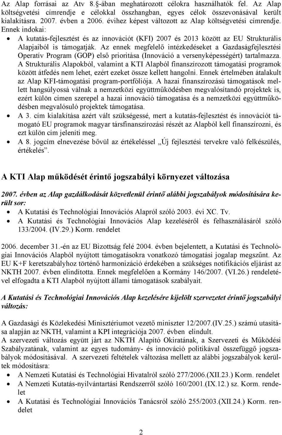 Az ennek megfelelő intézkedéseket a Gazdaságfejlesztési Operatív Program (GOP) első prioritása (Innováció a versenyképességért) tartalmazza.