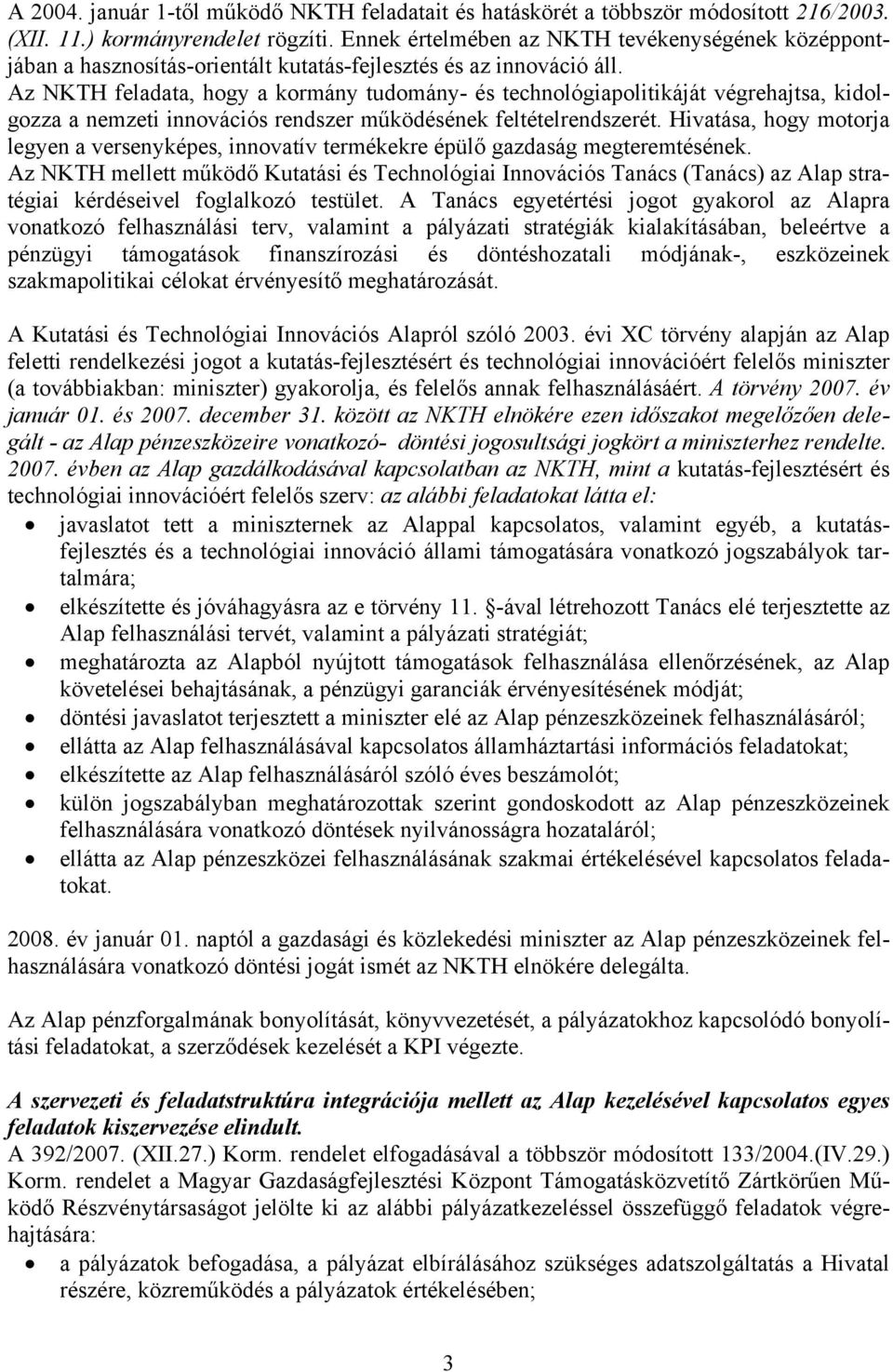 Az NKTH feladata, hogy a kormány tudomány- és technológiapolitikáját végrehajtsa, kidolgozza a nemzeti innovációs rendszer működésének feltételrendszerét.