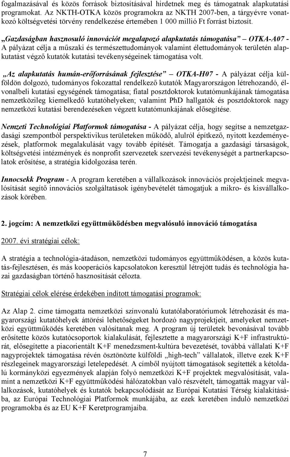 Gazdaságban hasznosuló innovációt megalapozó alapkutatás támogatása OTKA-A07 - A pályázat célja a műszaki és természettudományok valamint élettudományok területén alapkutatást végző kutatók kutatási