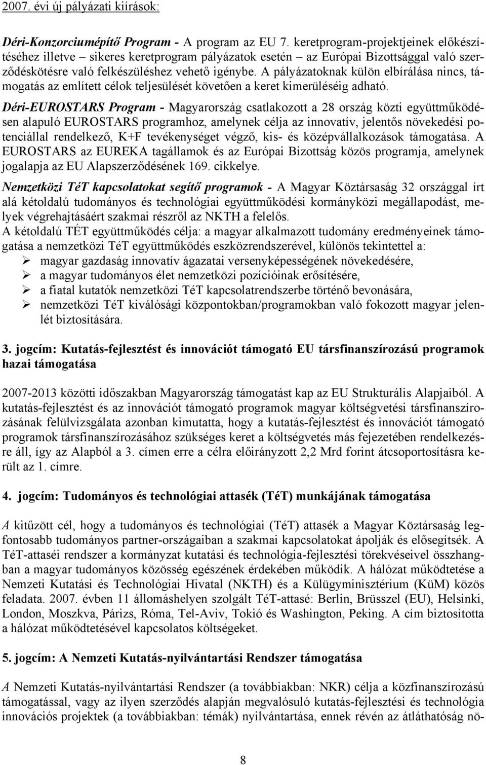 A pályázatoknak külön elbírálása nincs, támogatás az említett célok teljesülését követően a keret kimerüléséig adható.