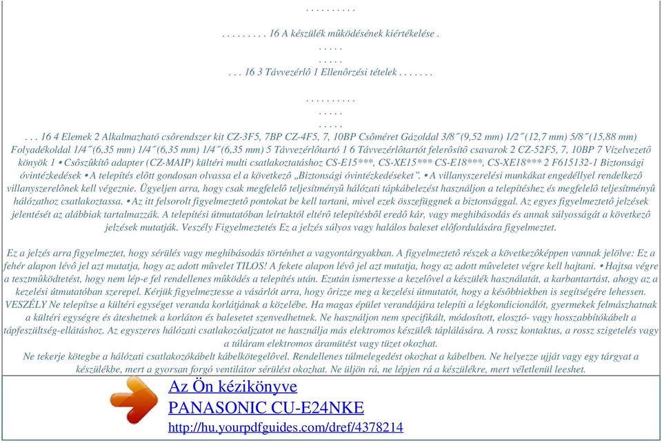 Távvezérlôtartó 1 6 Távvezérlôtartót felerôsítô csavarok 2 CZ-52F5, 7, 10BP 7 Vízelvezetô könyök 1 Csôszûkítô adapter (CZ-MAIP) kültéri multi csatlakoztatáshoz CS-E15***, CS-XE15*** CS-E18***,