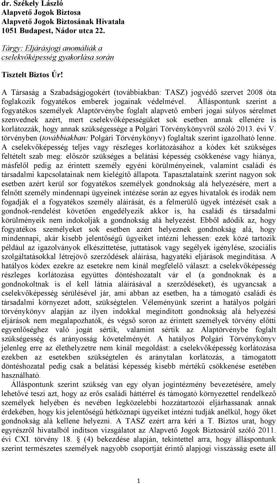 Álláspontunk szerint a fogyatékos személyek Alaptörvénybe foglalt alapvető emberi jogai súlyos sérelmet szenvednek azért, mert cselekvőképességüket sok esetben annak ellenére is korlátozzák, hogy