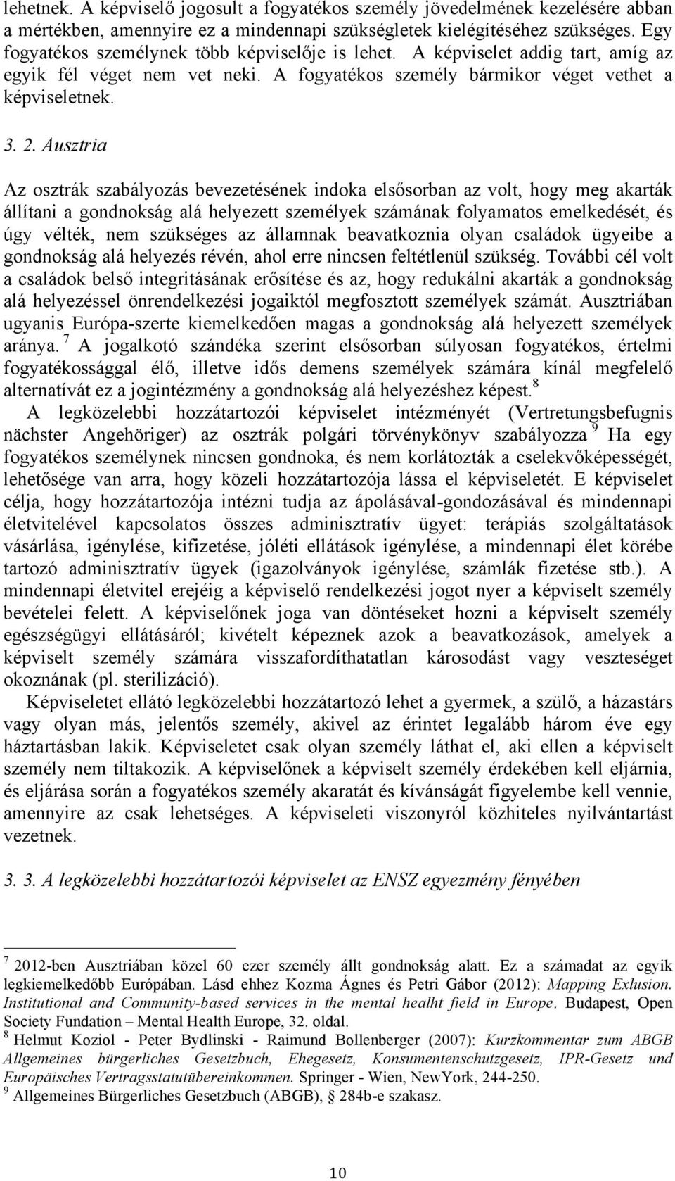 Ausztria Az osztrák szabályozás bevezetésének indoka elsősorban az volt, hogy meg akarták állítani a gondnokság alá helyezett személyek számának folyamatos emelkedését, és úgy vélték, nem szükséges