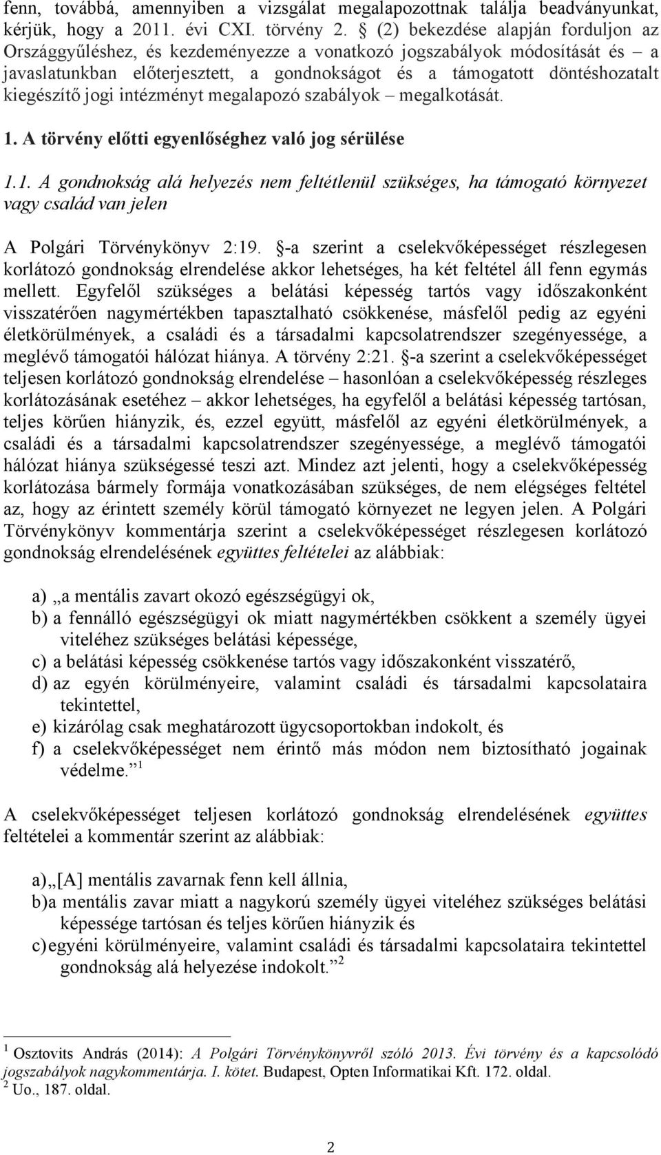 jogi intézményt megalapozó szabályok megalkotását. 1. A törvény előtti egyenlőséghez való jog sérülése 1.1. A gondnokság alá helyezés nem feltétlenül szükséges, ha támogató környezet vagy család van jelen A Polgári Törvénykönyv 2:19.