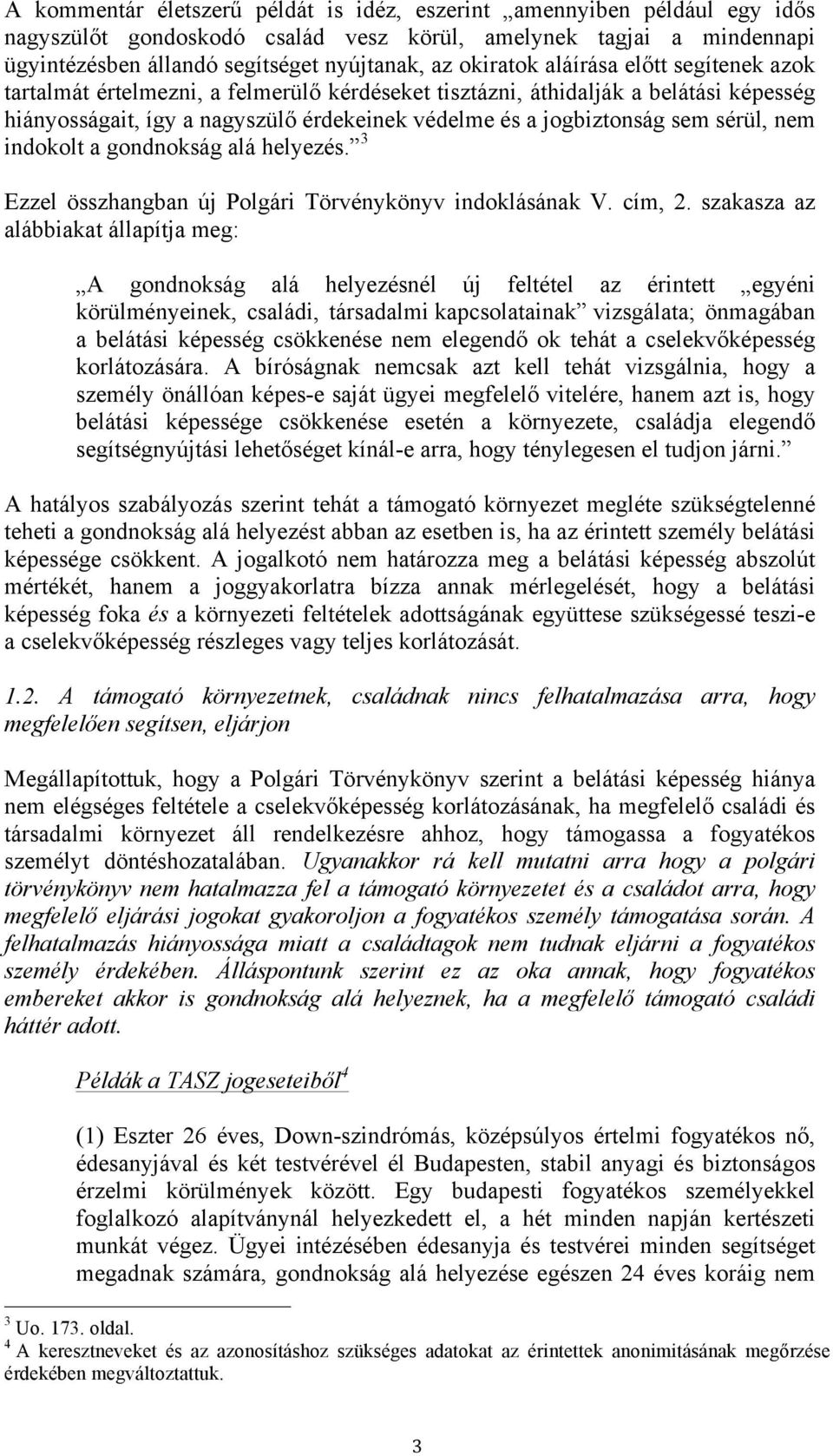 sérül, nem indokolt a gondnokság alá helyezés. 3 Ezzel összhangban új Polgári Törvénykönyv indoklásának V. cím, 2.