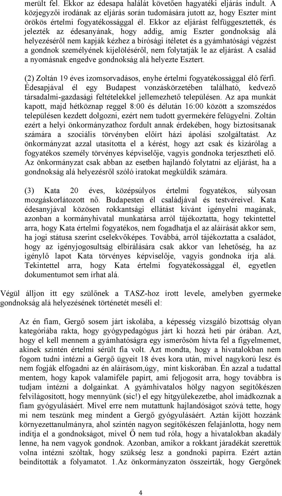 személyének kijelöléséről, nem folytatják le az eljárást. A család a nyomásnak engedve gondnokság alá helyezte Esztert. (2) Zoltán 19 éves izomsorvadásos, enyhe értelmi fogyatékossággal élő férfi.