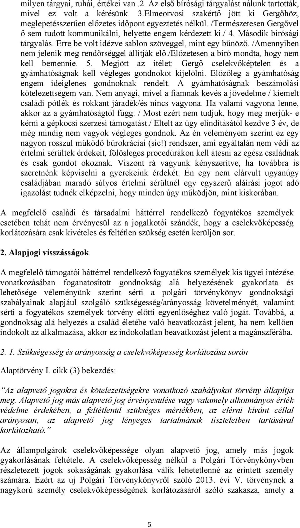 Második bírósági tárgyalás. Erre be volt idézve sablon szöveggel, mint egy bűnöző. /Amennyiben nem jelenik meg rendőrséggel állítják elő./előzetesen a bíró mondta, hogy nem kell bemennie. 5.