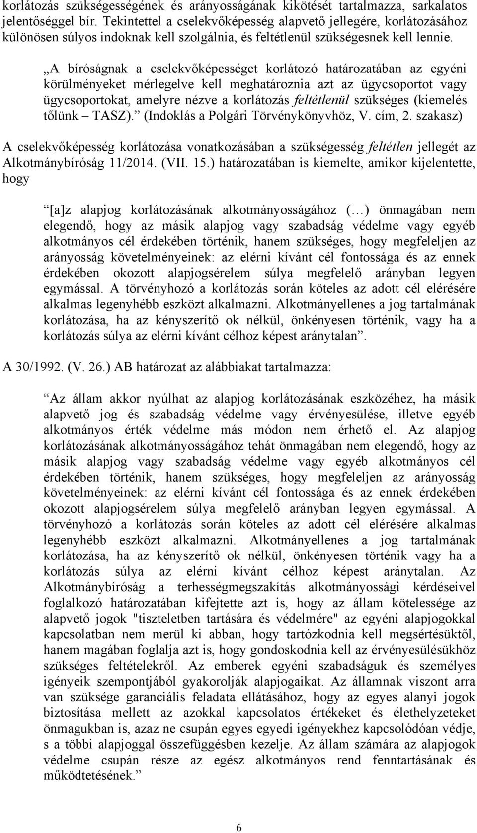 A bíróságnak a cselekvőképességet korlátozó határozatában az egyéni körülményeket mérlegelve kell meghatároznia azt az ügycsoportot vagy ügycsoportokat, amelyre nézve a korlátozás feltétlenül