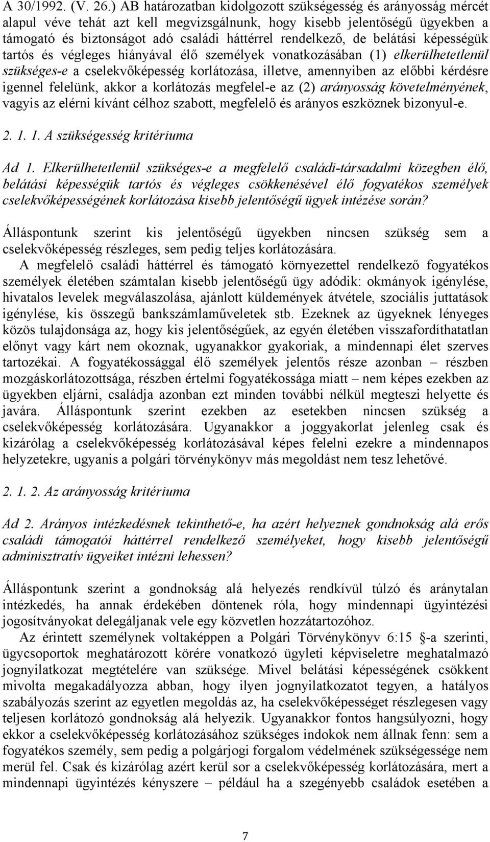 de belátási képességük tartós és végleges hiányával élő személyek vonatkozásában (1) elkerülhetetlenül szükséges-e a cselekvőképesség korlátozása, illetve, amennyiben az előbbi kérdésre igennel