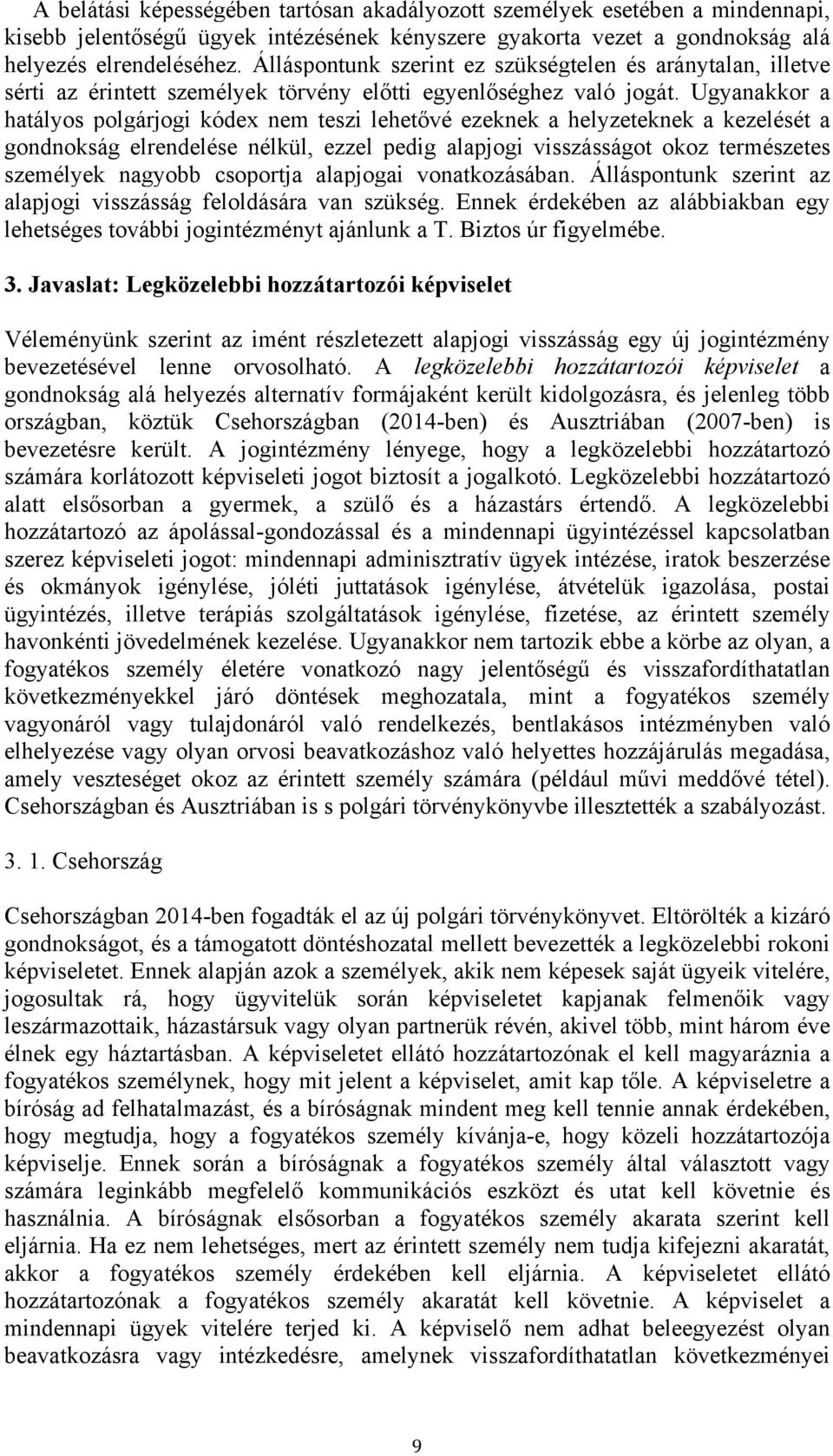 Ugyanakkor a hatályos polgárjogi kódex nem teszi lehetővé ezeknek a helyzeteknek a kezelését a gondnokság elrendelése nélkül, ezzel pedig alapjogi visszásságot okoz természetes személyek nagyobb