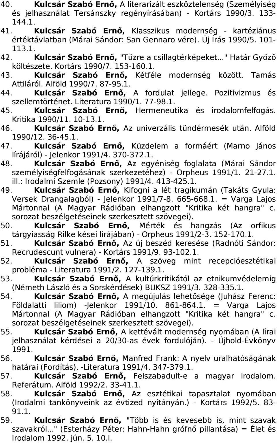 .." Határ Győző költészete. Kortárs 1990/7. 153-160.1. 43. Kulcsár Szabó Ernő, Kétféle modernség között. Tamás Attiláról. Alföld 1990/7. 87-95.1. 44. Kulcsár Szabó Ernő, A fordulat jellege.