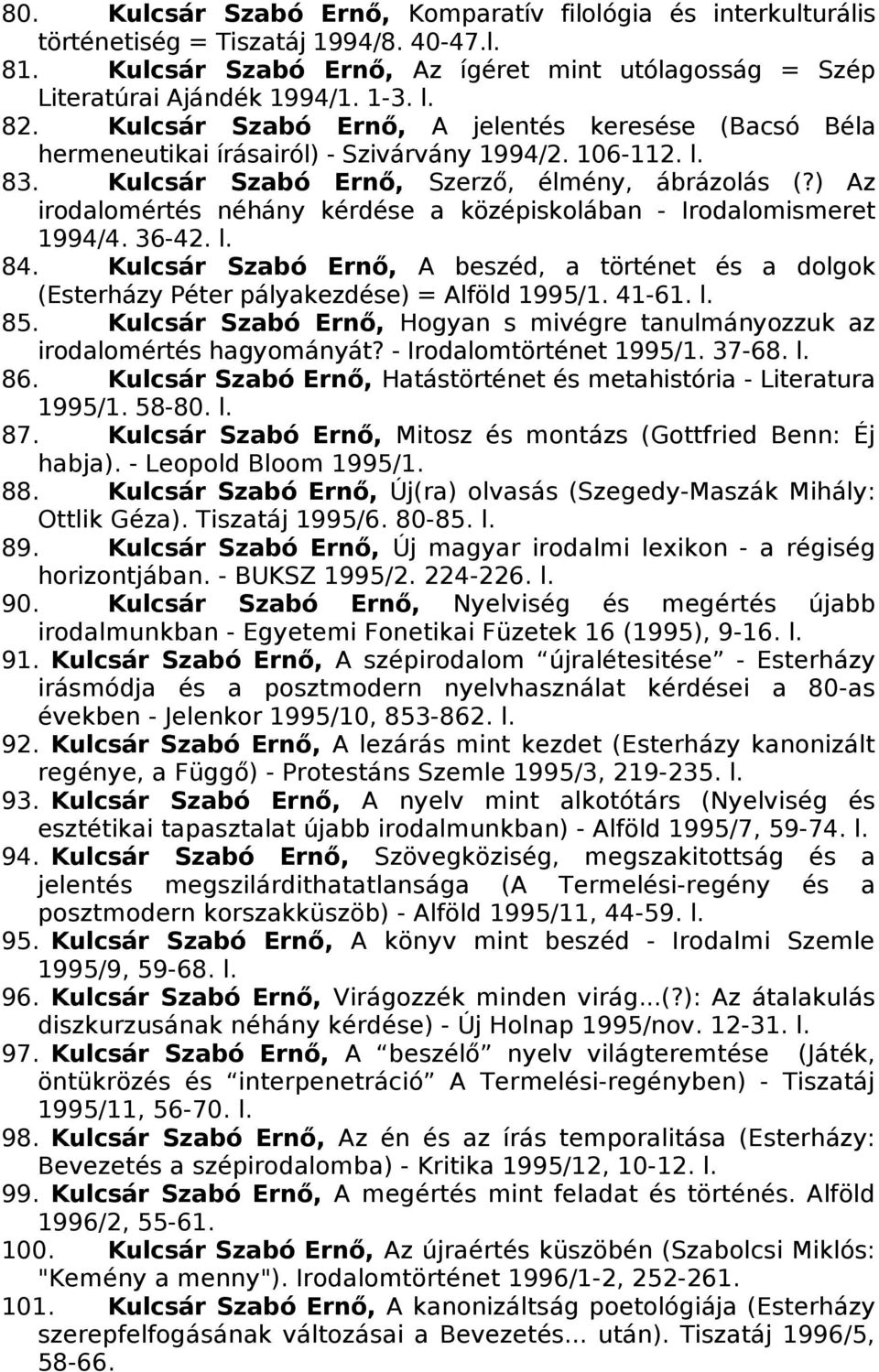 ) Az irodalomértés néhány kérdése a középiskolában - Irodalomismeret 1994/4. 36-42. l. 84. Kulcsár Szabó Ernő, A beszéd, a történet és a dolgok (Esterházy Péter pályakezdése) = Alföld 1995/1. 41-61.