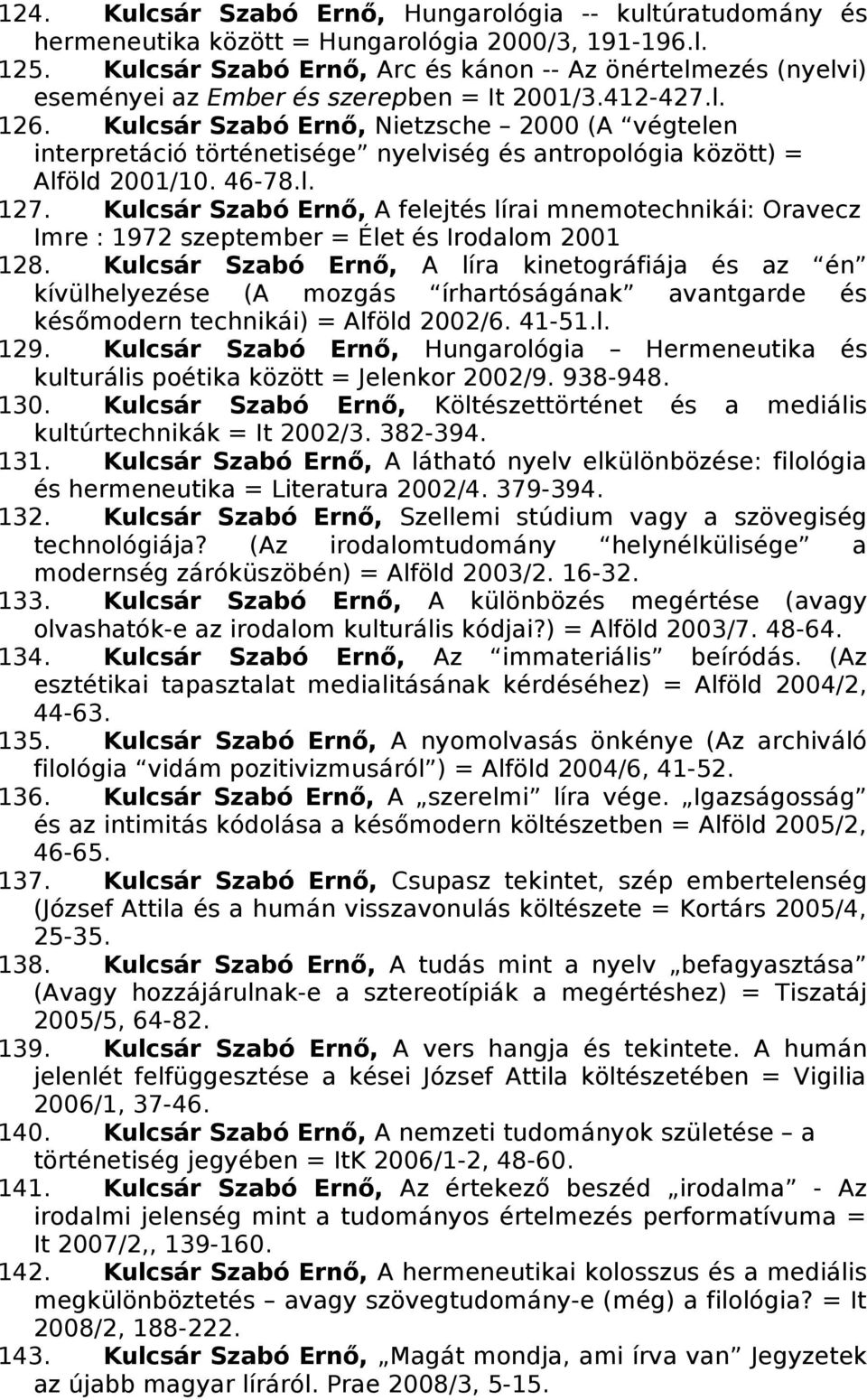 Kulcsár Szabó Ernő, Nietzsche 2000 (A végtelen interpretáció történetisége nyelviség és antropológia között) = Alföld 2001/10. 46-78.l. 127.