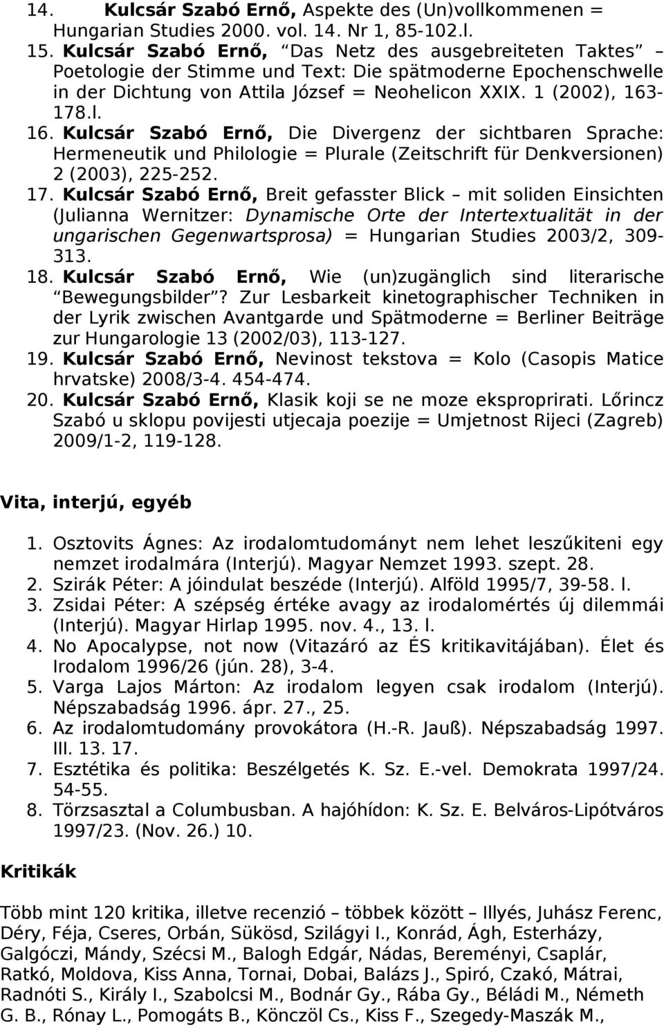 -178.l. 16. Kulcsár Szabó Ernő, Die Divergenz der sichtbaren Sprache: Hermeneutik und Philologie = Plurale (Zeitschrift für Denkversionen) 2 (2003), 225-252. 17.