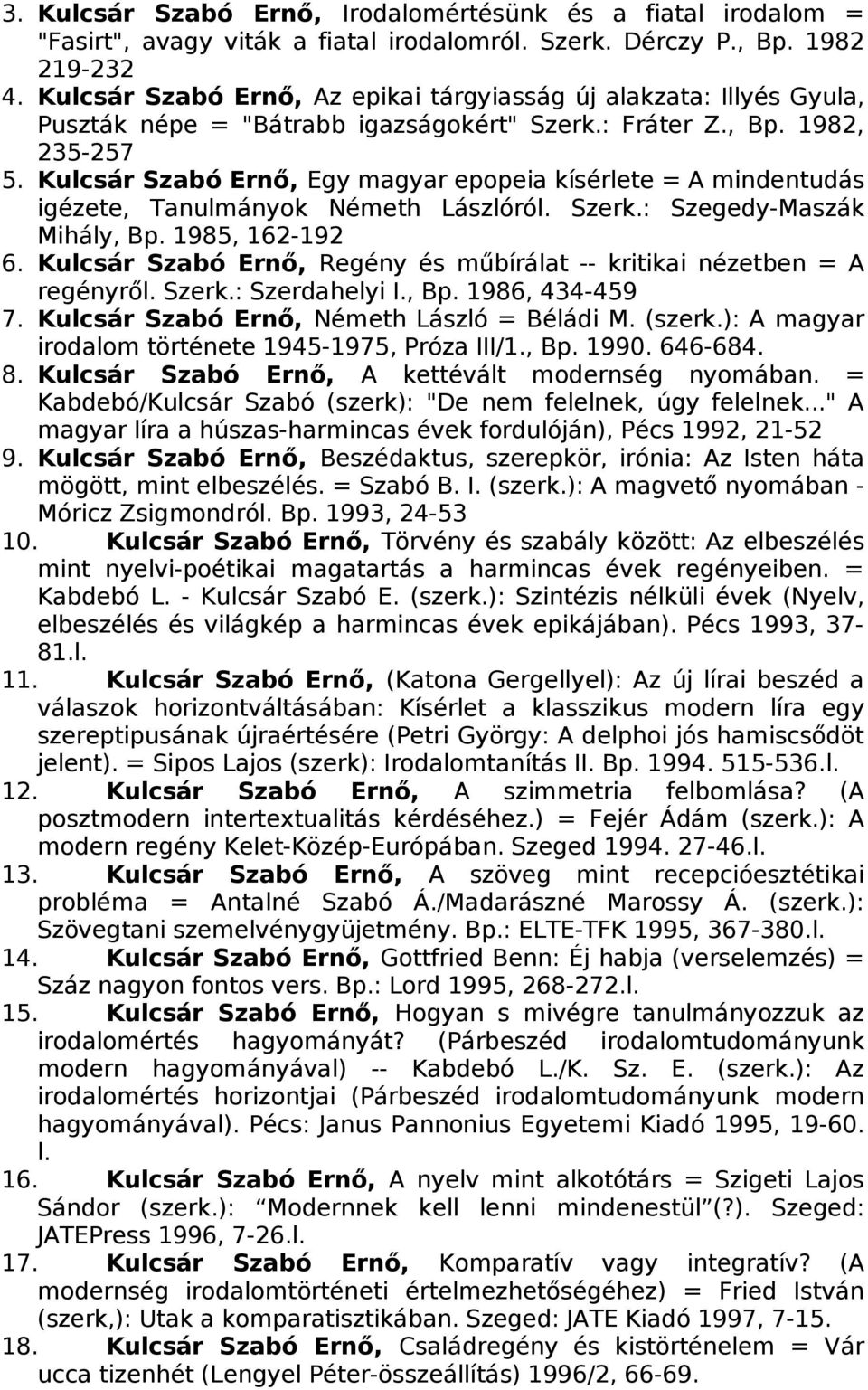 Kulcsár Szabó Ernő, Egy magyar epopeia kísérlete = A mindentudás igézete, Tanulmányok Németh Lászlóról. Szerk.: Szegedy-Maszák Mihály, Bp. 1985, 162-192 6.