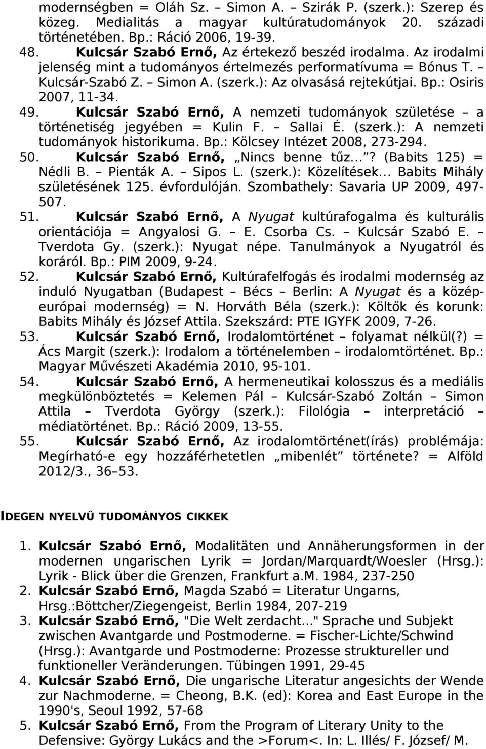 : Osiris 2007, 11-34. 49. Kulcsár Szabó Ernő, A nemzeti tudományok születése a történetiség jegyében = Kulin F. Sallai É. (szerk.): A nemzeti tudományok historikuma. Bp.