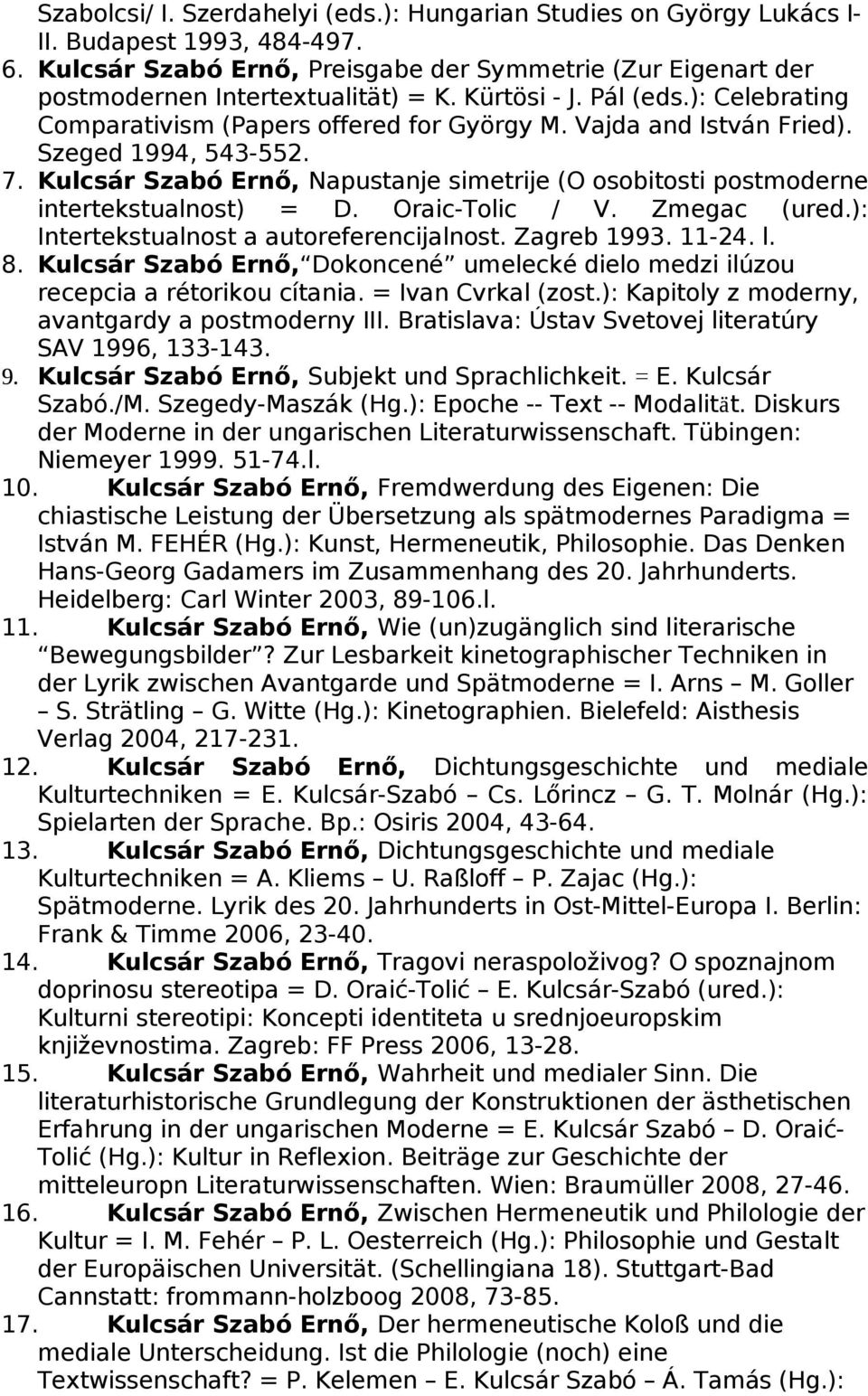 Kulcsár Szabó Ernő, Napustanje simetrije (O osobitosti postmoderne intertekstualnost) = D. Oraic-Tolic / V. Zmegac (ured.): Intertekstualnost a autoreferencijalnost. Zagreb 1993. 11-24. l. 8.
