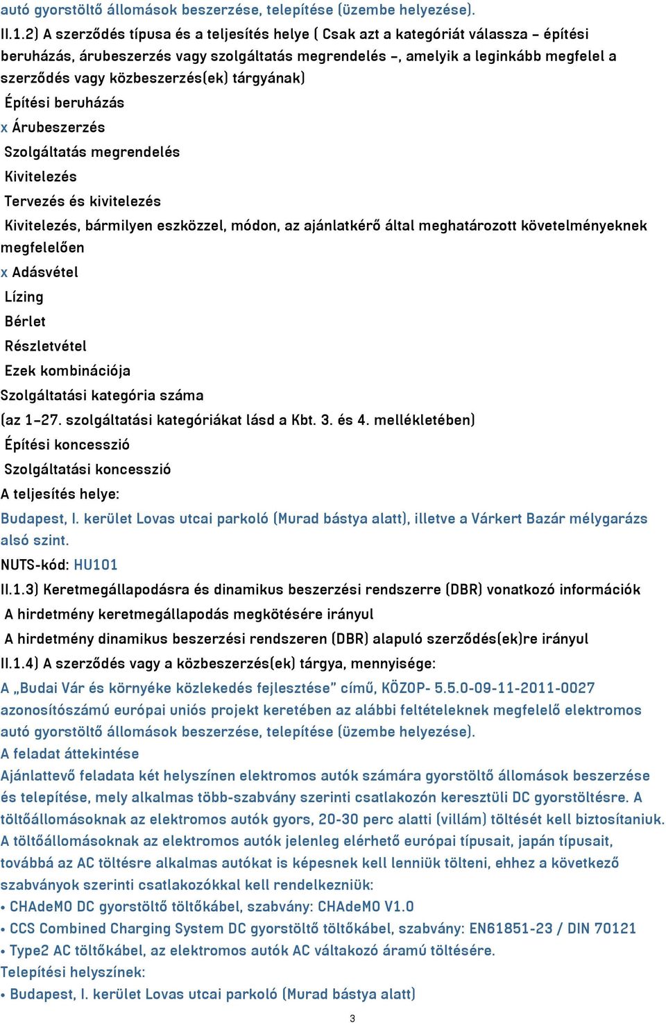 közbeszerzés(ek) tárgyának) Építési beruházás x Árubeszerzés Szolgáltatás megrendelés Kivitelezés Tervezés és kivitelezés Kivitelezés, bármilyen eszközzel, módon, az ajánlatkérő által meghatározott