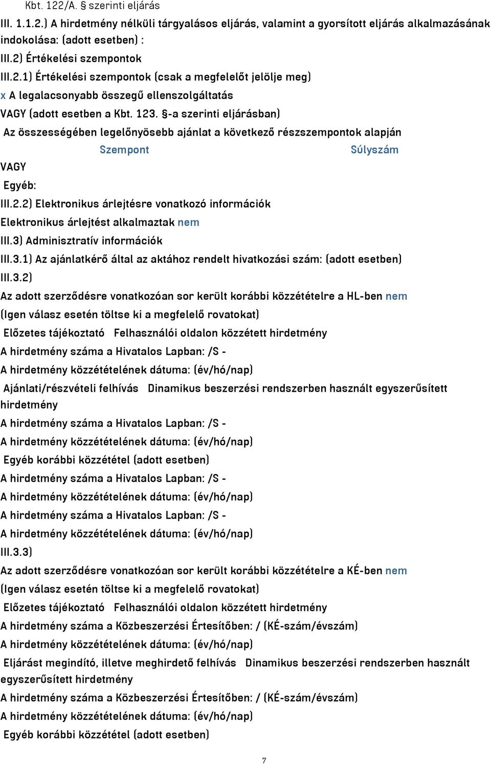 3) Adminisztratív információk III.3.1) Az ajánlatkérő által az aktához rendelt hivatkozási szám: (adott esetben) III.3.2) Az adott szerződésre vonatkozóan sor került korábbi közzétételre a HL-ben nem