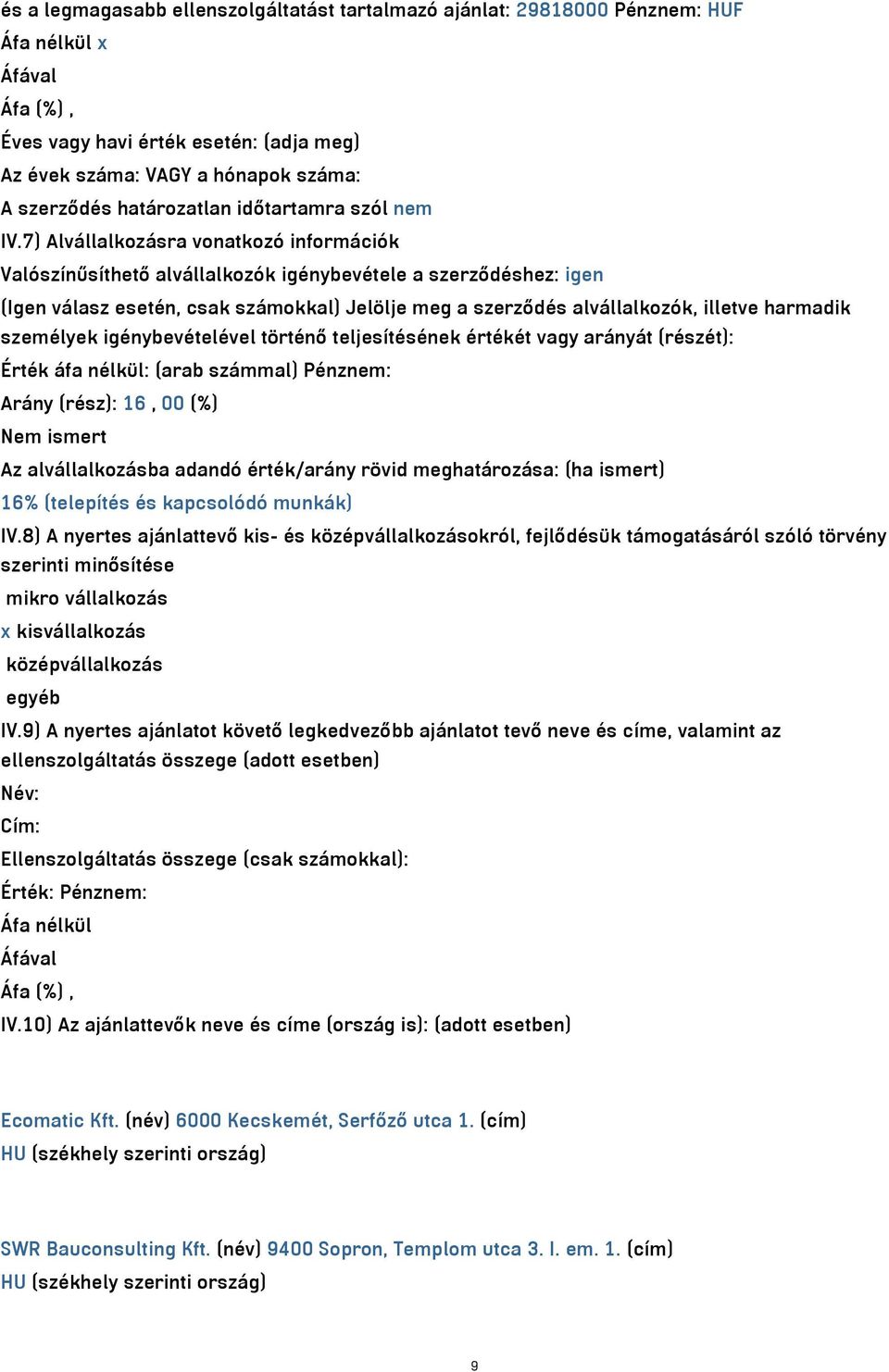 7) Alvállalkozásra vonatkozó információk Valószínűsíthető alvállalkozók igénybevétele a szerződéshez: igen (Igen válasz esetén, csak számokkal) Jelölje meg a szerződés alvállalkozók, illetve harmadik