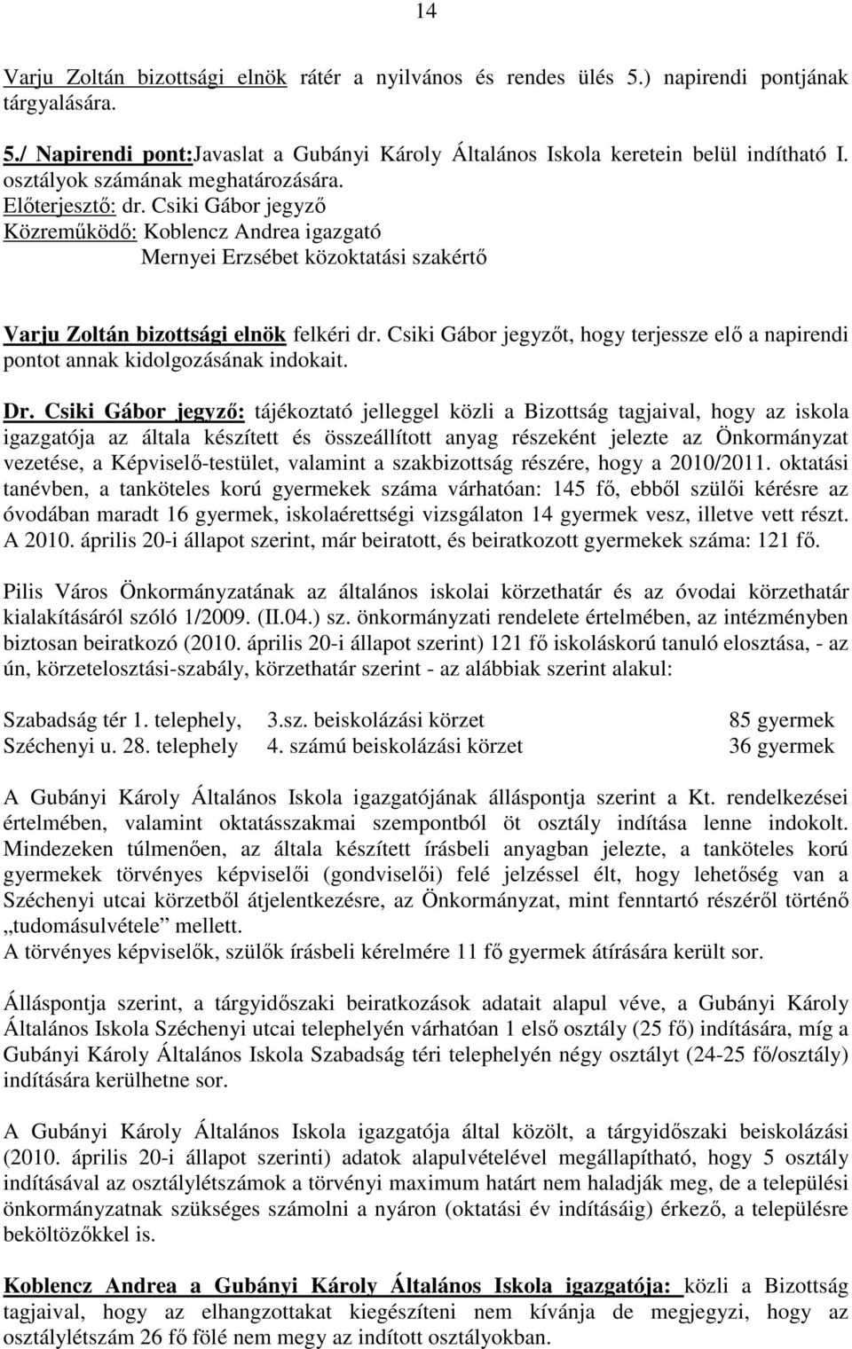 Csiki Gábor jegyzıt, hogy terjessze elı a napirendi pontot annak kidolgozásának indokait. Dr.