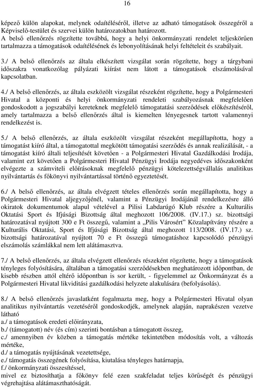 / A belsı ellenırzés az általa elkészített vizsgálat során rögzítette, hogy a tárgybani idıszakra vonatkozólag pályázati kiírást nem látott a támogatások elszámolásával kapcsolatban. 4.