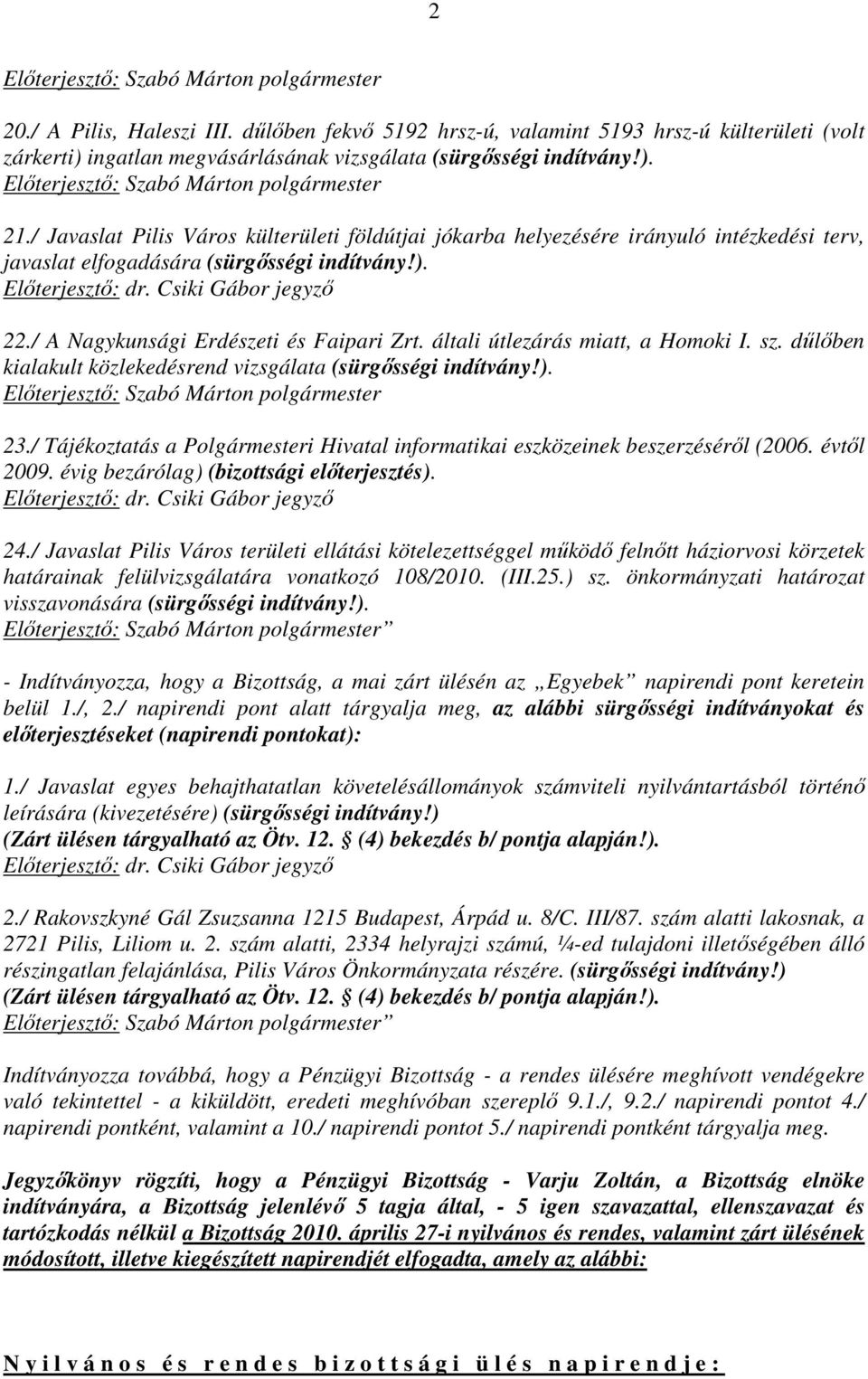 általi útlezárás miatt, a Homoki I. sz. dőlıben kialakult közlekedésrend vizsgálata (sürgısségi indítvány!). 23./ Tájékoztatás a Polgármesteri Hivatal informatikai eszközeinek beszerzésérıl (2006.