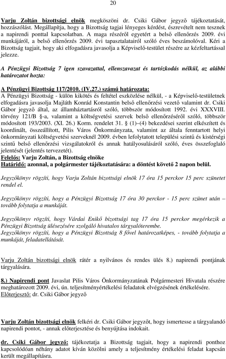 évi munkájáról, a belsı ellenırzés 2009. évi tapasztalatairól szóló éves beszámolóval. Kéri a Bizottság tagjait, hogy aki elfogadásra javasolja a Képviselı-testület részére az kézfeltartással jelezze.