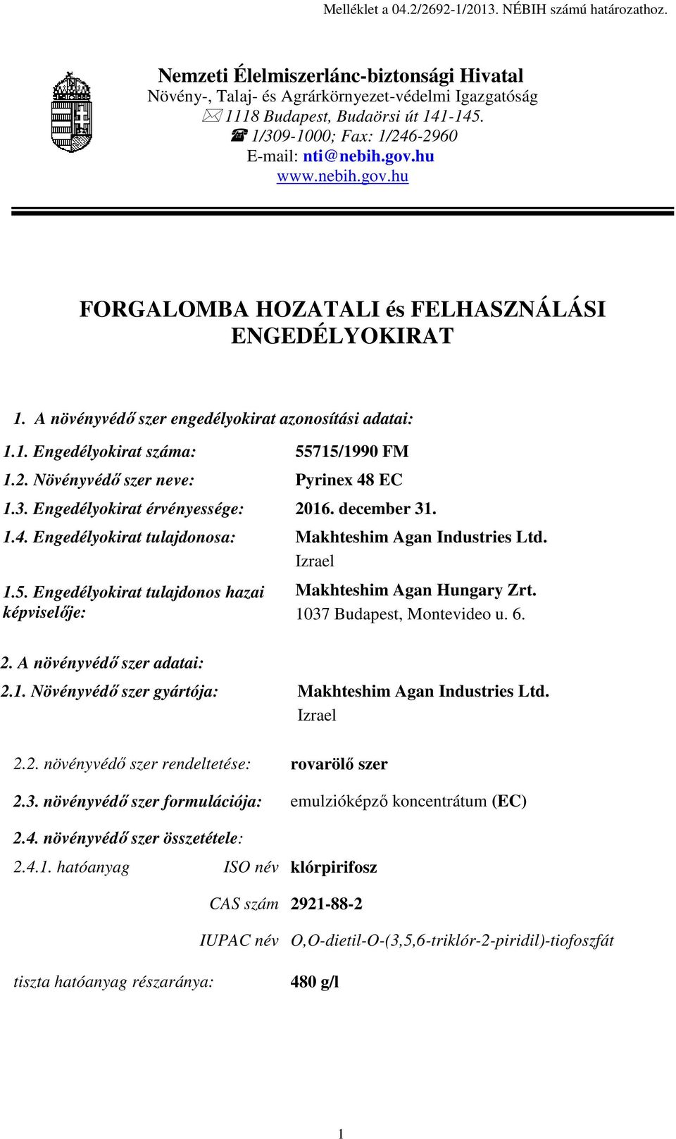 2. Növényvédő szer neve: Pyrinex 48 EC 1.3. Engedélyokirat érvényessége: 2016. december 31. 1.4. Engedélyokirat tulajdonosa: Makhteshim Agan Industries Ltd. Izrael 1.5.