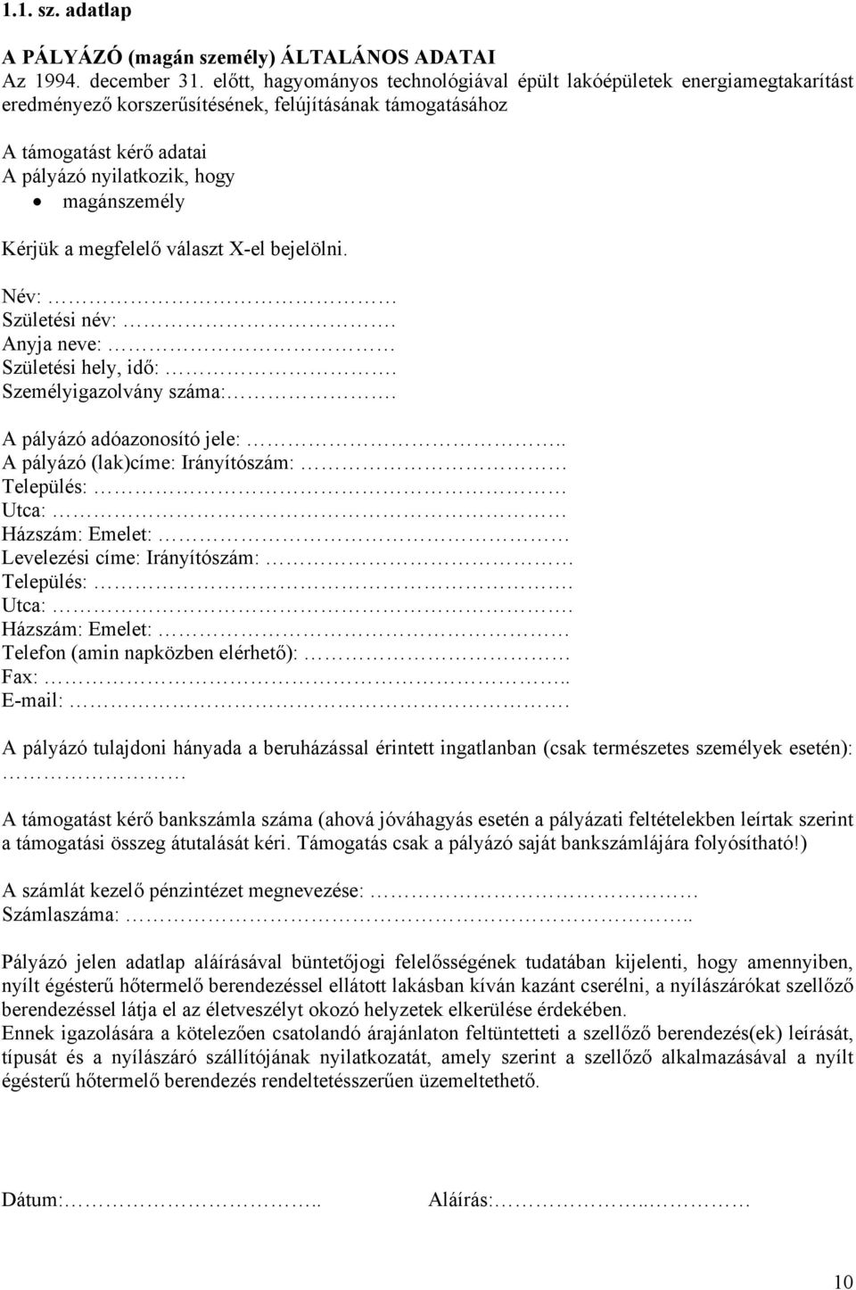 Kérjük a megfelelő választ X-el bejelölni. Név: Születési név:. Anyja neve: Születési hely, idő:. Személyigazolvány száma:. A pályázó adóazonosító jele:.