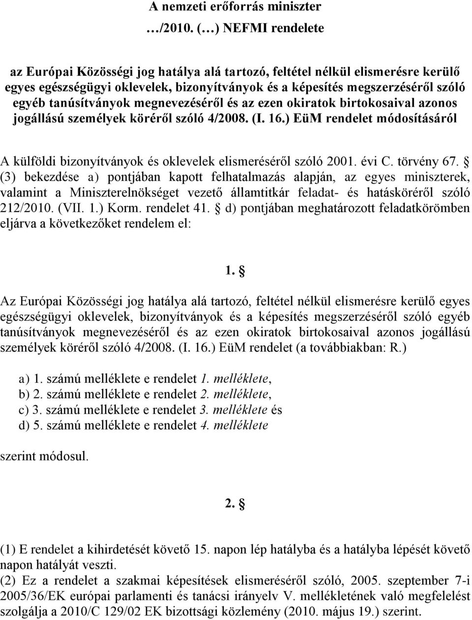 tanúsítványok megnevezéséről és az ezen okiratok birtokosaival azonos jogállású személyek köréről szóló 4/2008. (I. 16.