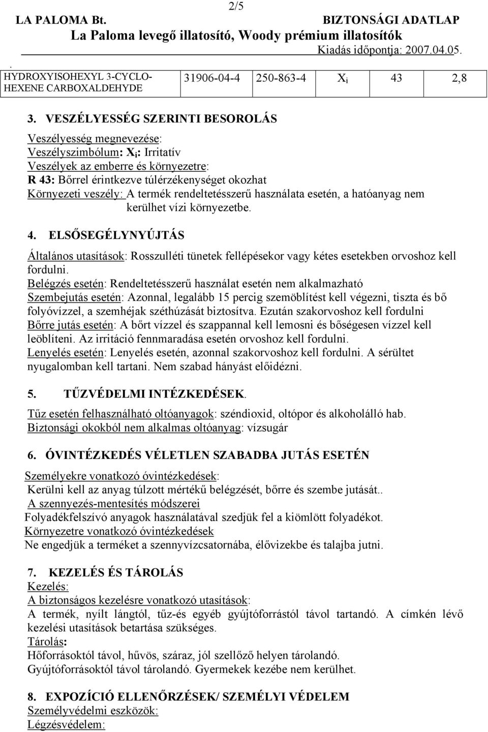 ELSŐSEGÉLYNYÚJTÁS Általános utasítások: Rosszulléti tünetek fellépésekor vagy kétes esetekben orvoshoz kell fordulni Belégzés esetén: Rendeltetésszerű használat esetén nem alkalmazható Szembejutás