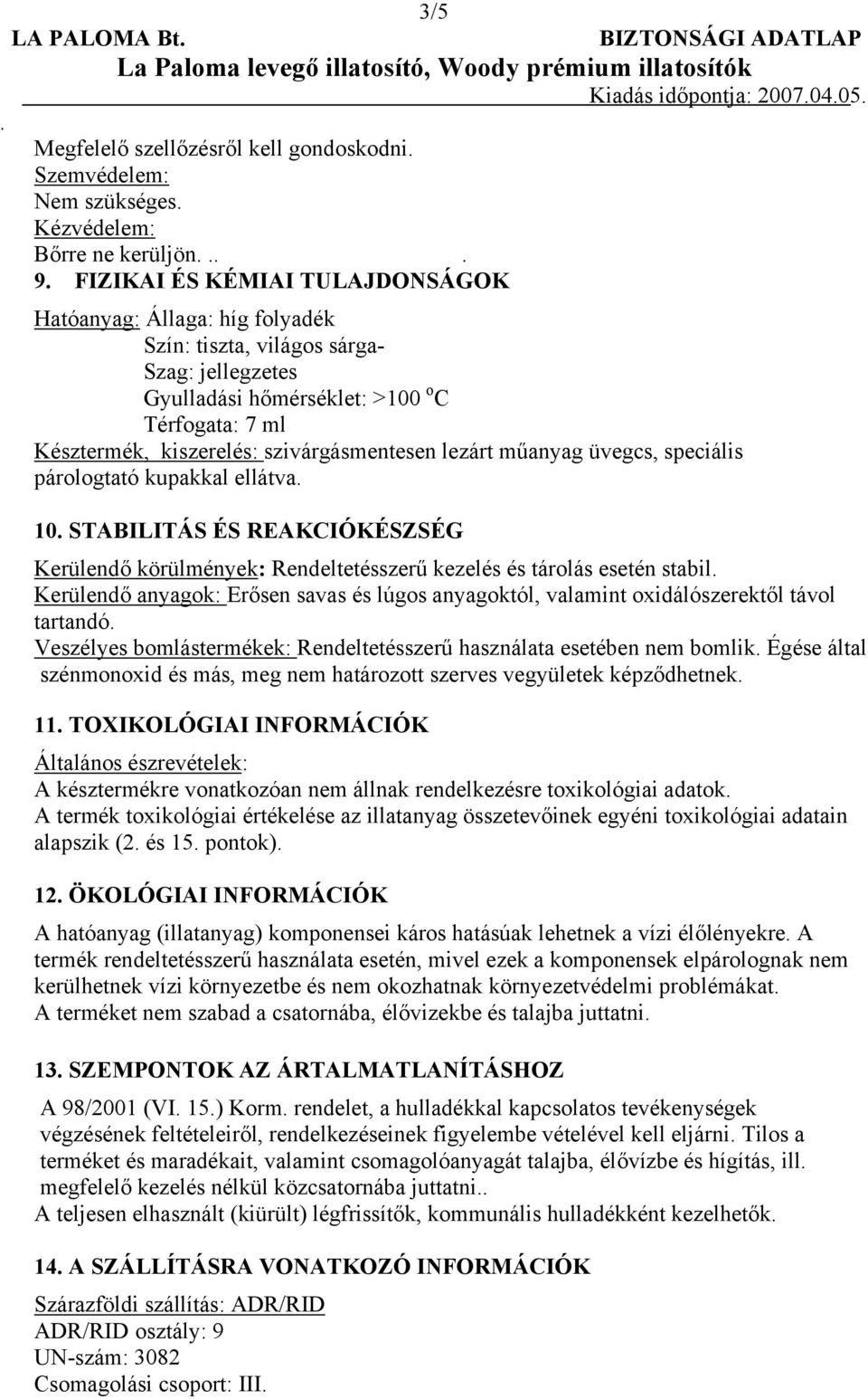 ÉS REAKCIÓKÉSZSÉG Kerülendő körülmények: Rendeltetésszerű kezelés és tárolás esetén stabil Kerülendő anyagok: Erősen savas és lúgos anyagoktól, valamint oxidálószerektől távol tartandó Veszélyes