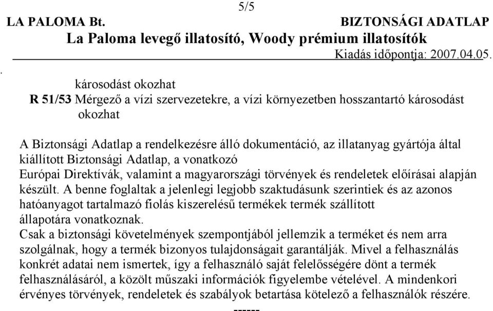 szaktudásunk szerintiek és az azonos hatóanyagot tartalmazó fiolás kiszerelésű termékek termék szállított állapotára vonatkoznak Csak a biztonsági követelmények szempontjából jellemzik a terméket és