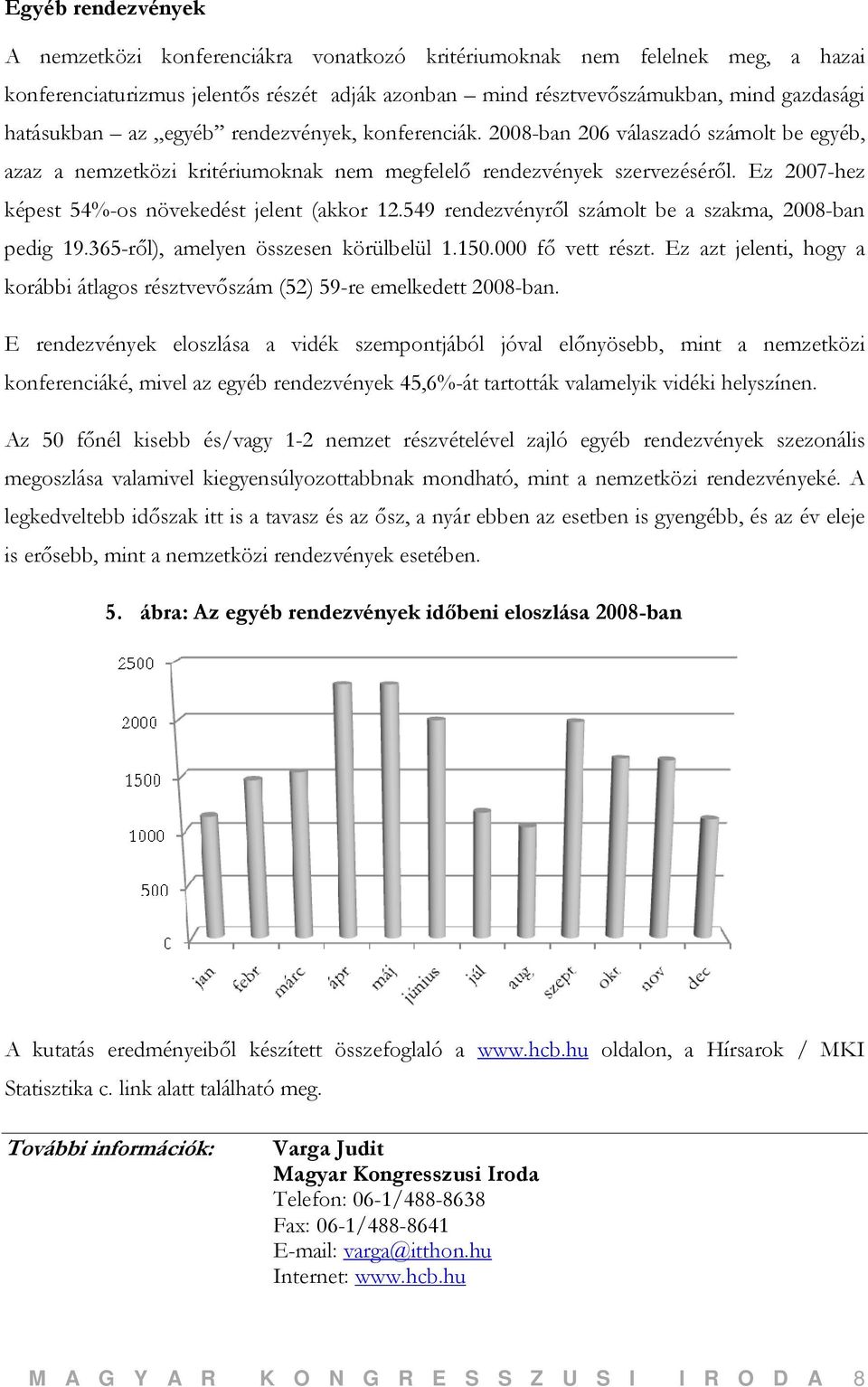 Ez 2007-hez képest 54%-os növekedést jelent (akkor 12.549 rendezvényről számolt be a szakma, 2008-ban pedig 19.365-ről), amelyen összesen körülbelül 1.150.000 fő vett részt.