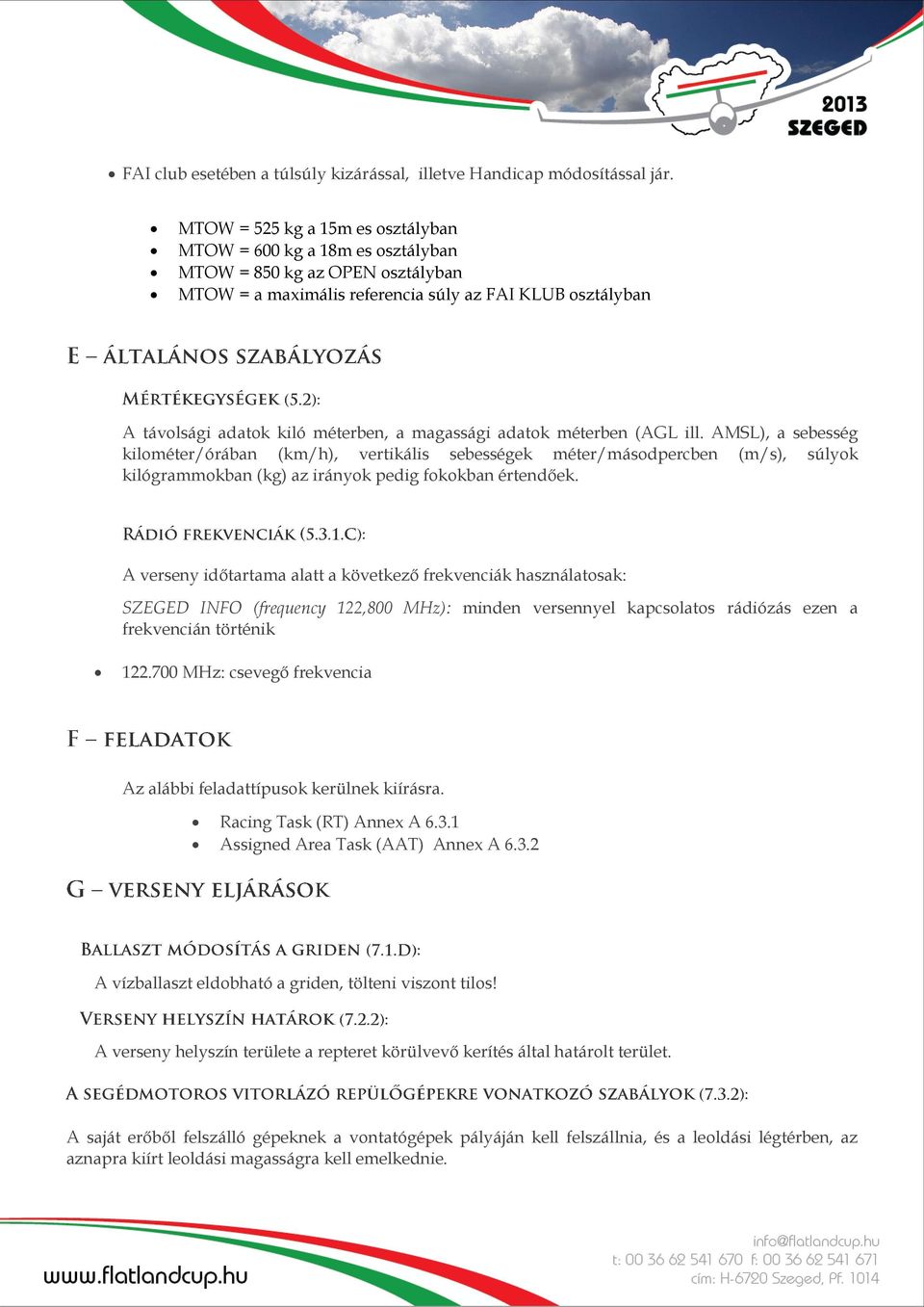 magassági adatok méterben (AGL ill. AMSL), a sebesség kilométer/órában (km/h), vertikális sebességek méter/másodpercben (m/s), súlyok kilógrammokban (kg) az irányok pedig fokokban értendőek.