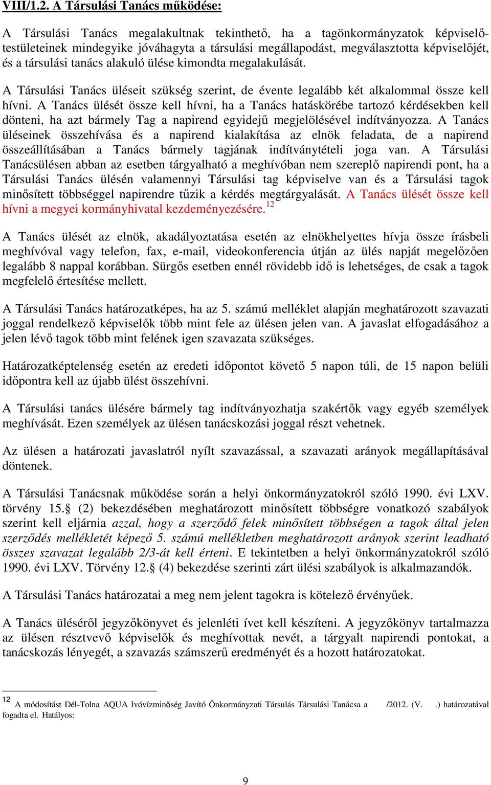 és a társulási tanács alakuló ülése kimondta megalakulását. A Társulási Tanács üléseit szükség szerint, de évente legalább két alkalommal össze kell hívni.