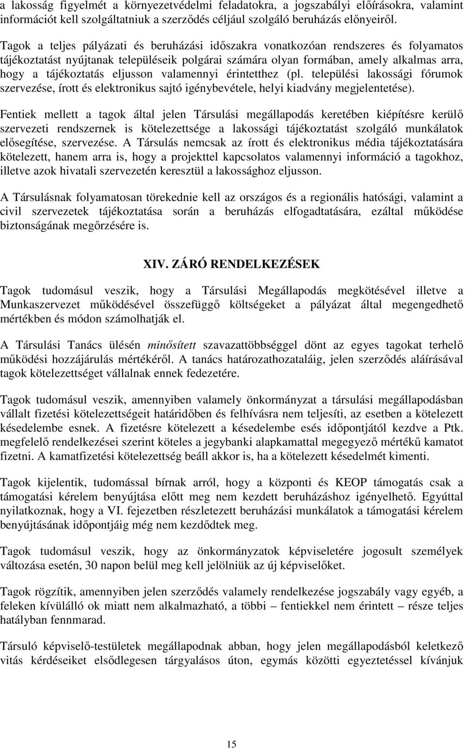 eljusson valamennyi érintetthez (pl. települési lakossági fórumok szervezése, írott és elektronikus sajtó igénybevétele, helyi kiadvány megjelentetése).