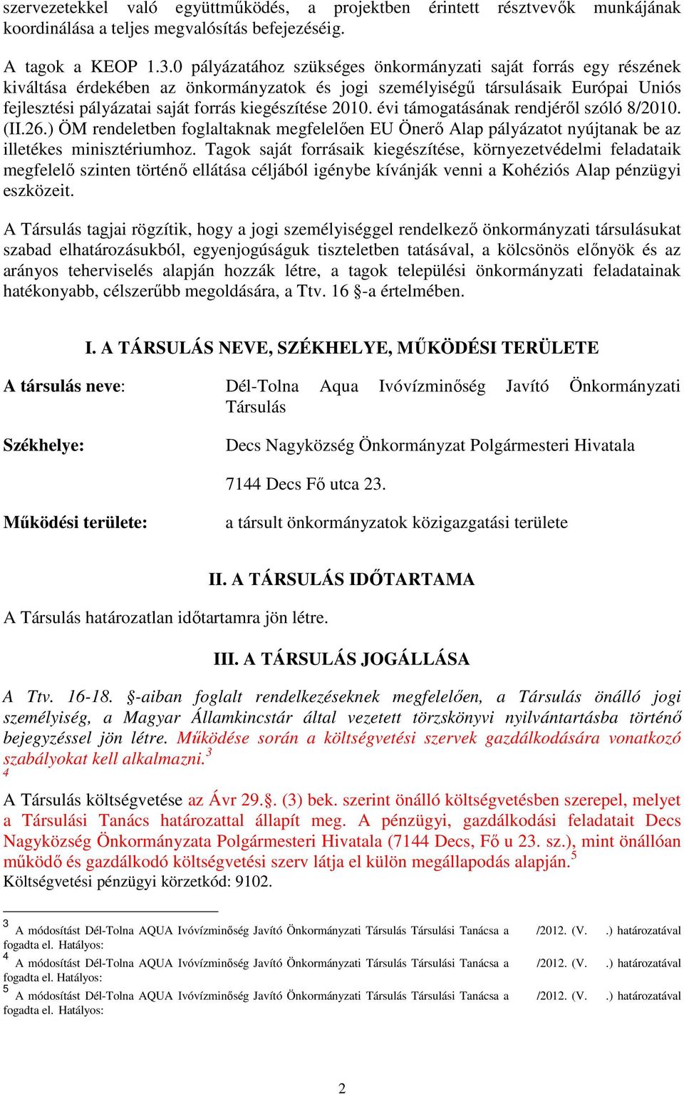 2010. évi támogatásának rendjéről szóló 8/2010. (II.26.) ÖM rendeletben foglaltaknak megfelelően EU Önerő Alap pályázatot nyújtanak be az illetékes minisztériumhoz.