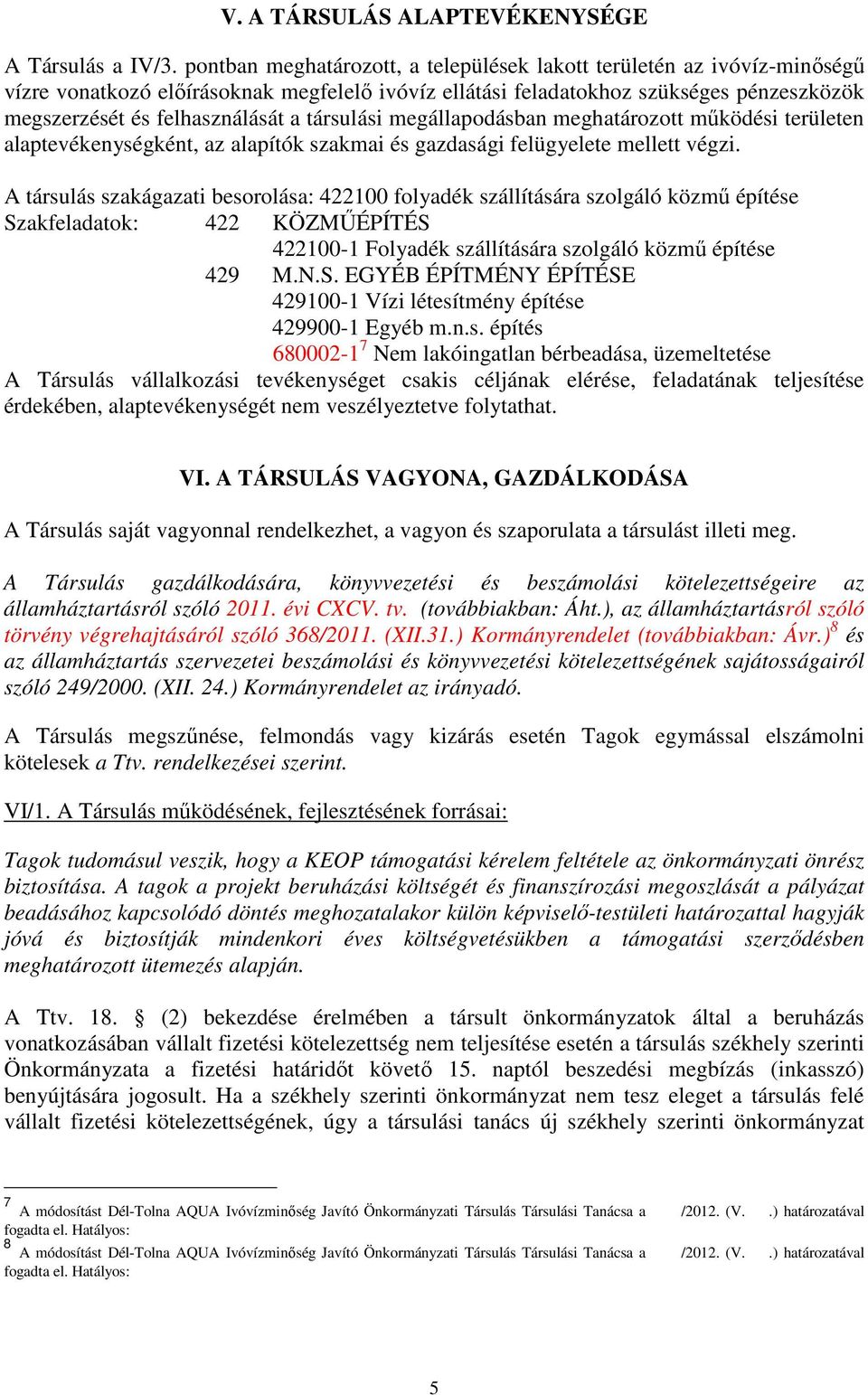 társulási megállapodásban meghatározott működési területen alaptevékenységként, az alapítók szakmai és gazdasági felügyelete mellett végzi.