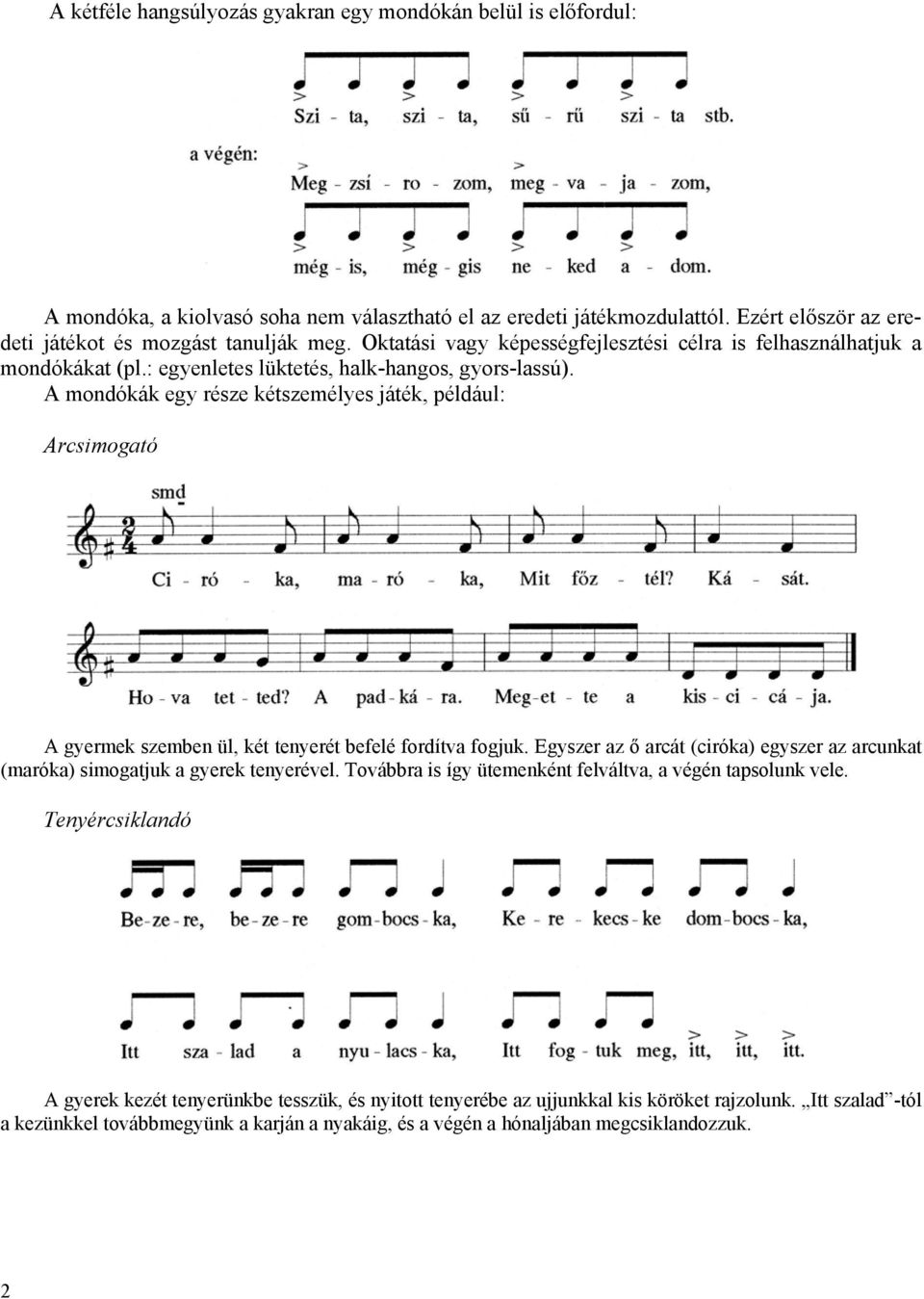 A mondókák egy része kétszemélyes játék, például: Arcsimogató A gyermek szemben ül, két tenyerét befelé fordítva fogjuk.