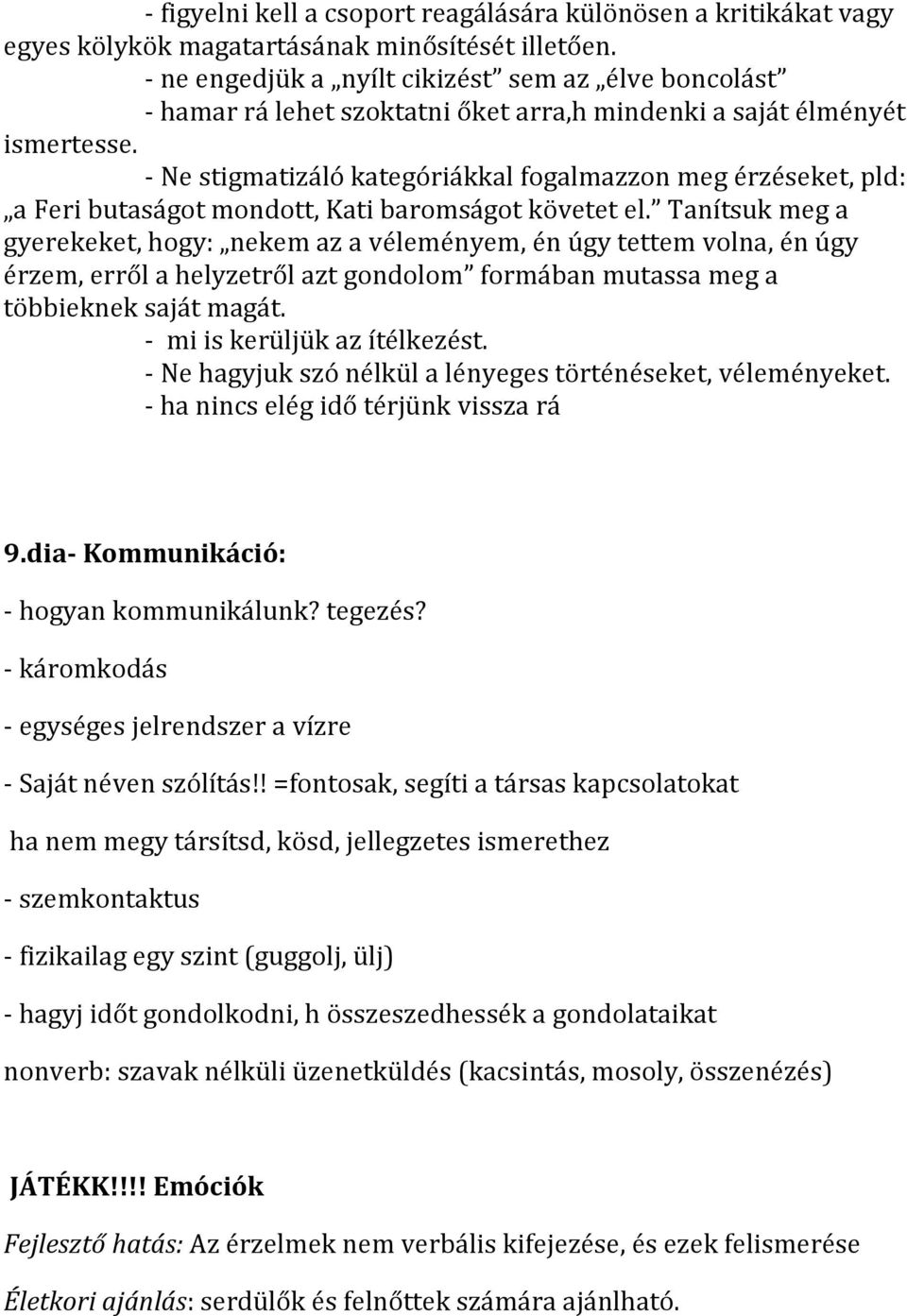 - Ne stigmatizáló kategóriákkal fogalmazzon meg érzéseket, pld: a Feri butaságot mondott, Kati baromságot követet el.