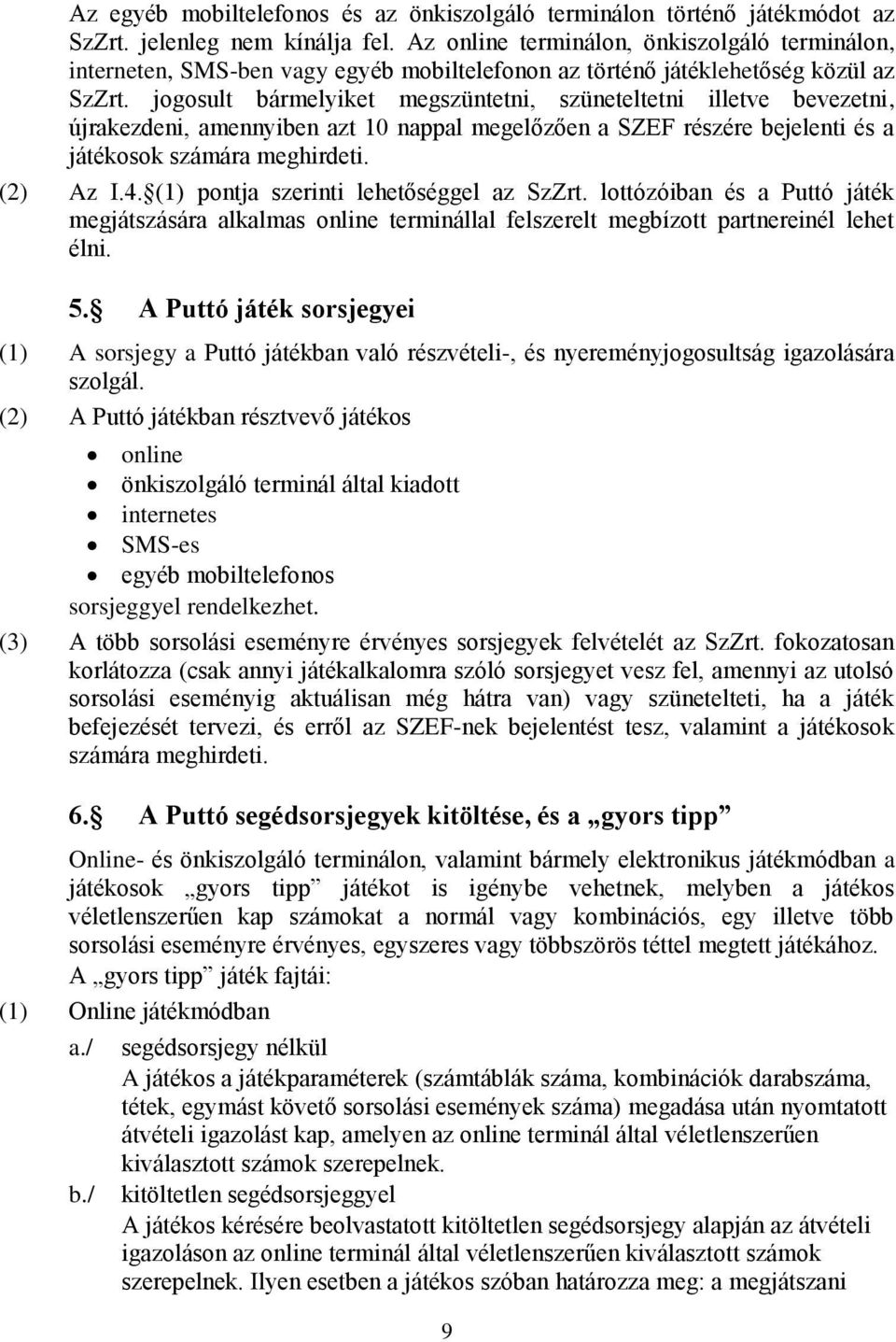 jogosult bármelyiket megszüntetni, szüneteltetni illetve bevezetni, újrakezdeni, amennyiben azt 10 nappal megelőzően a SZEF részére bejelenti és a játékosok számára meghirdeti. (2) Az I.4.